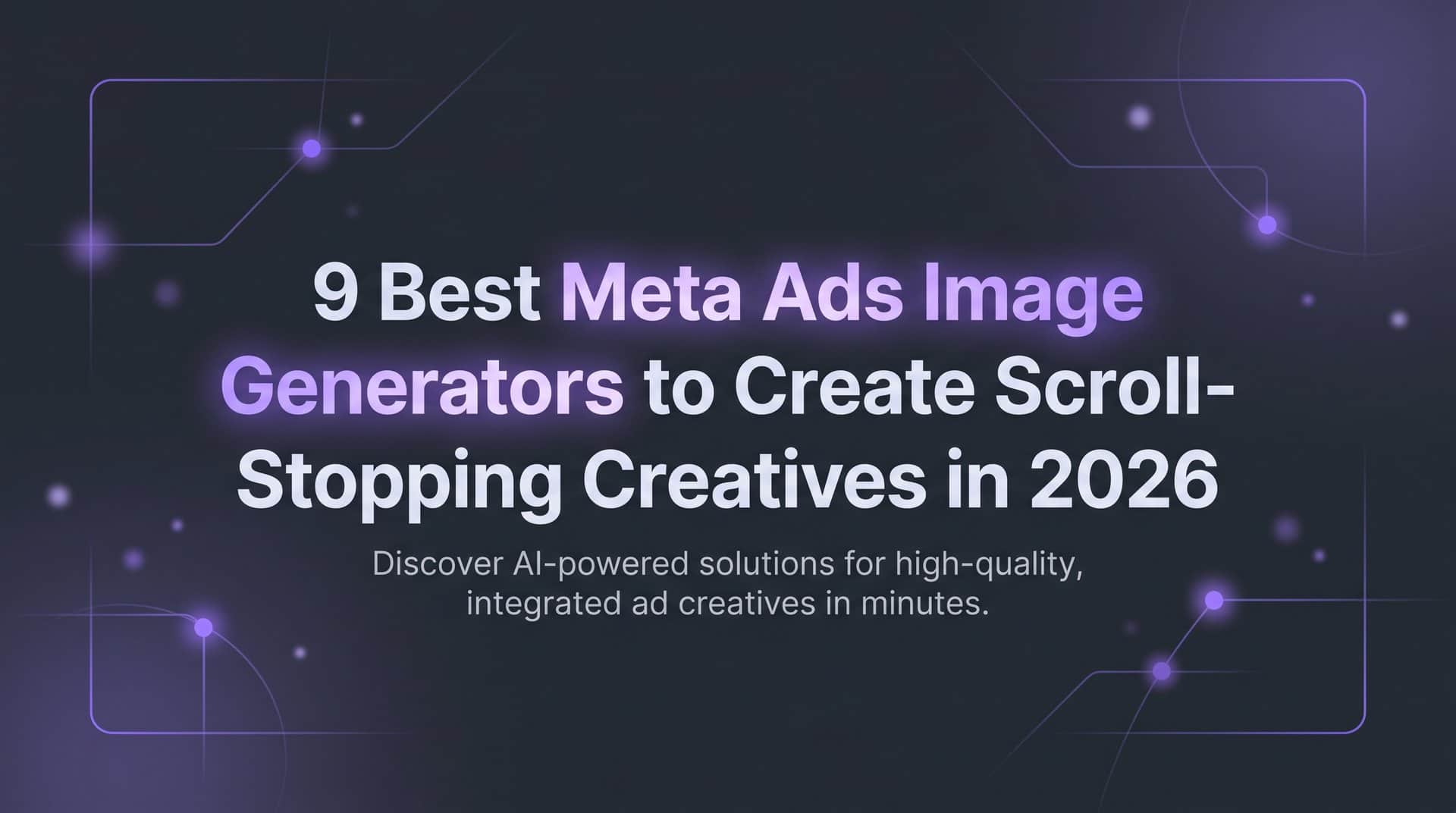 Featured image for 9 Best Meta Ads Image Generators to Create Scroll-Stopping Creatives in 2026