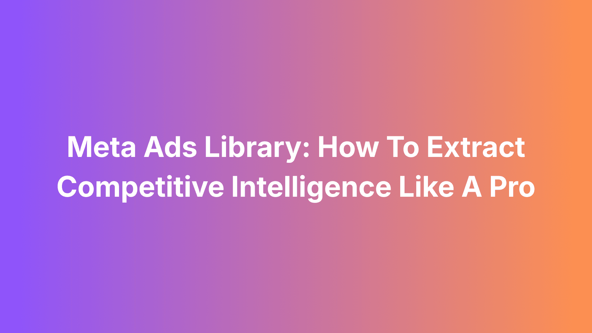 Featured image for Meta Ads Library: How To Extract Competitive Intelligence Like A Pro