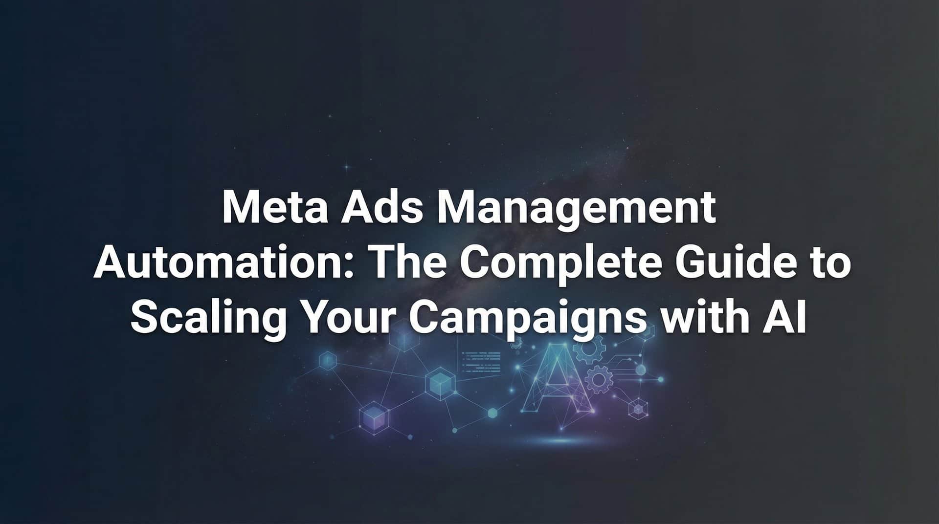 Meta Ads Management Automation: The Complete Guide to Scaling Your Campaigns with AI