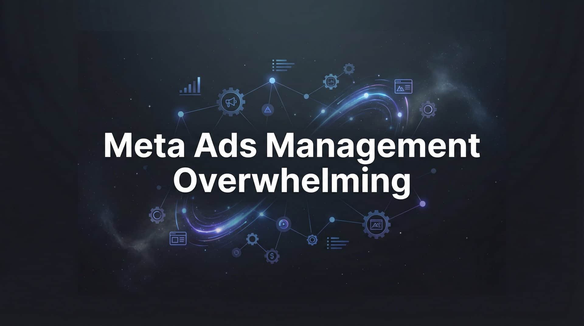 Featured image for Why Meta Ads Management Feels Overwhelming (And How to Fix It)