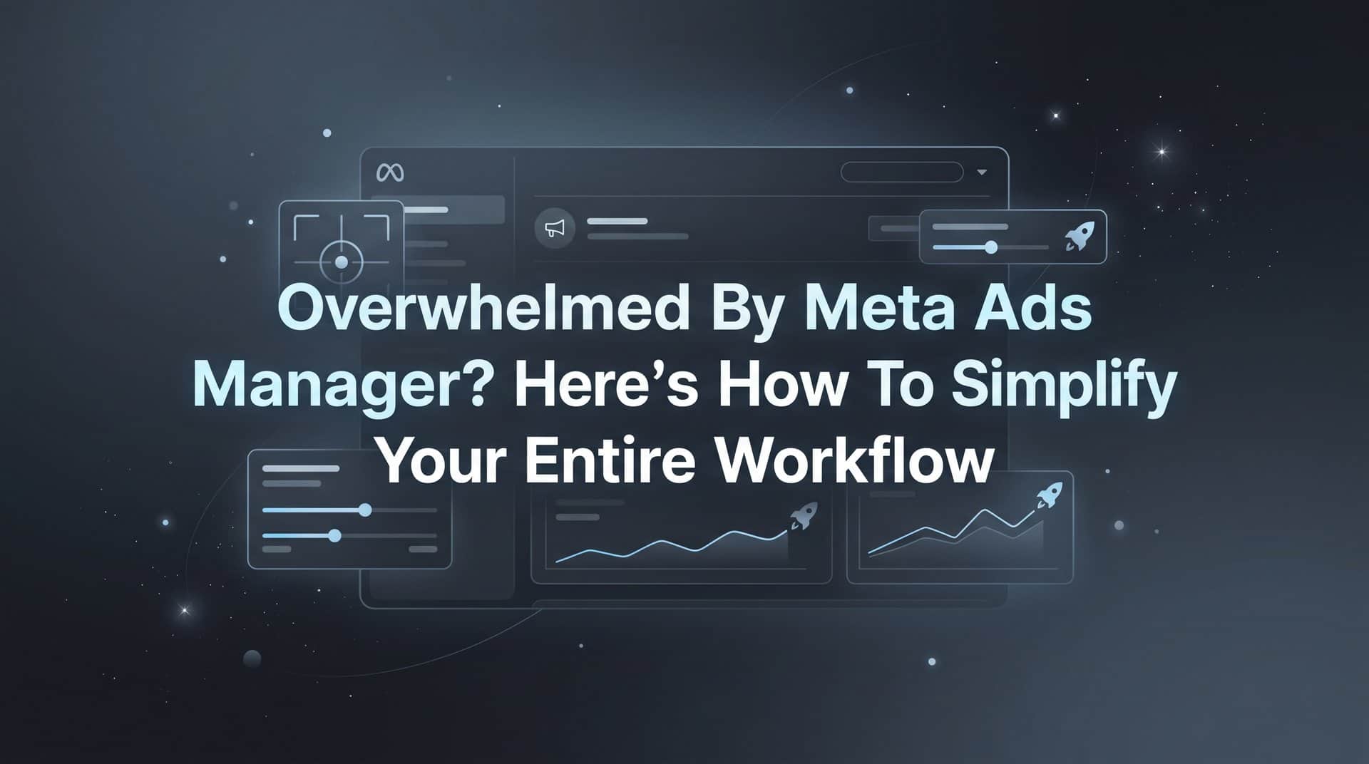 Featured image for Overwhelmed by Meta Ads Manager? Here's How to Simplify Your Entire Workflow