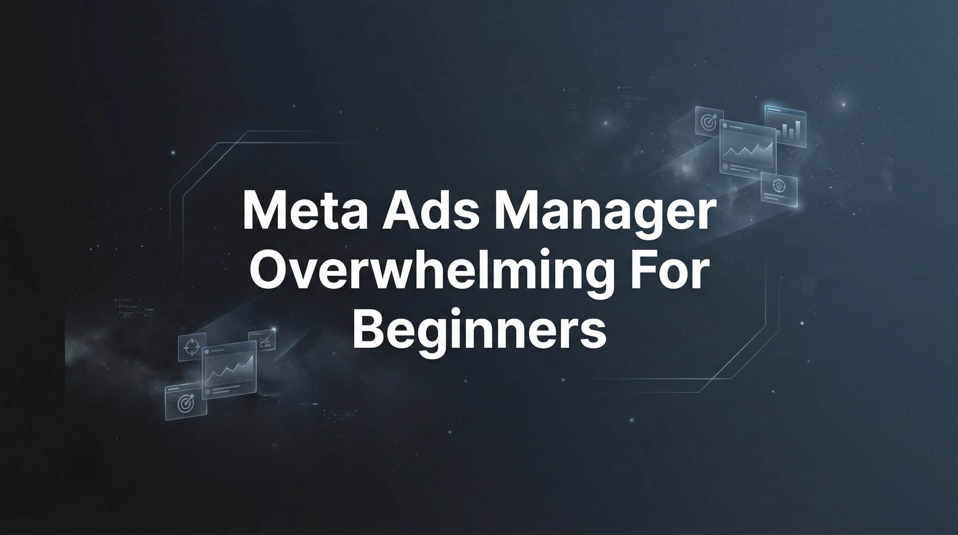 Featured image for Why Meta Ads Manager Feels Overwhelming for Beginners (And How to Simplify It)