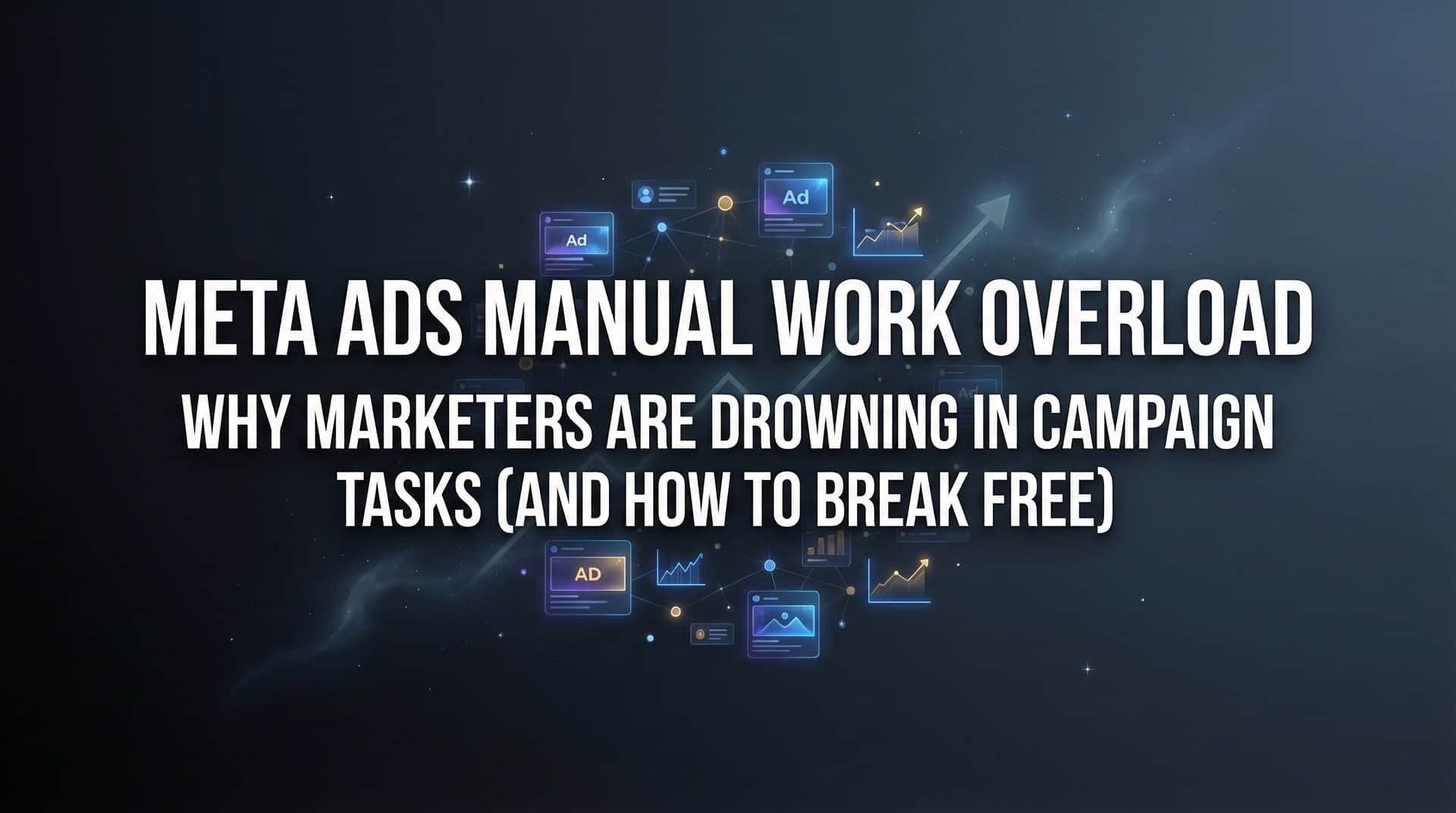 Featured image for Meta Ads Manual Work Overload: Why Marketers Are Drowning in Campaign Tasks (And How to Break Free)