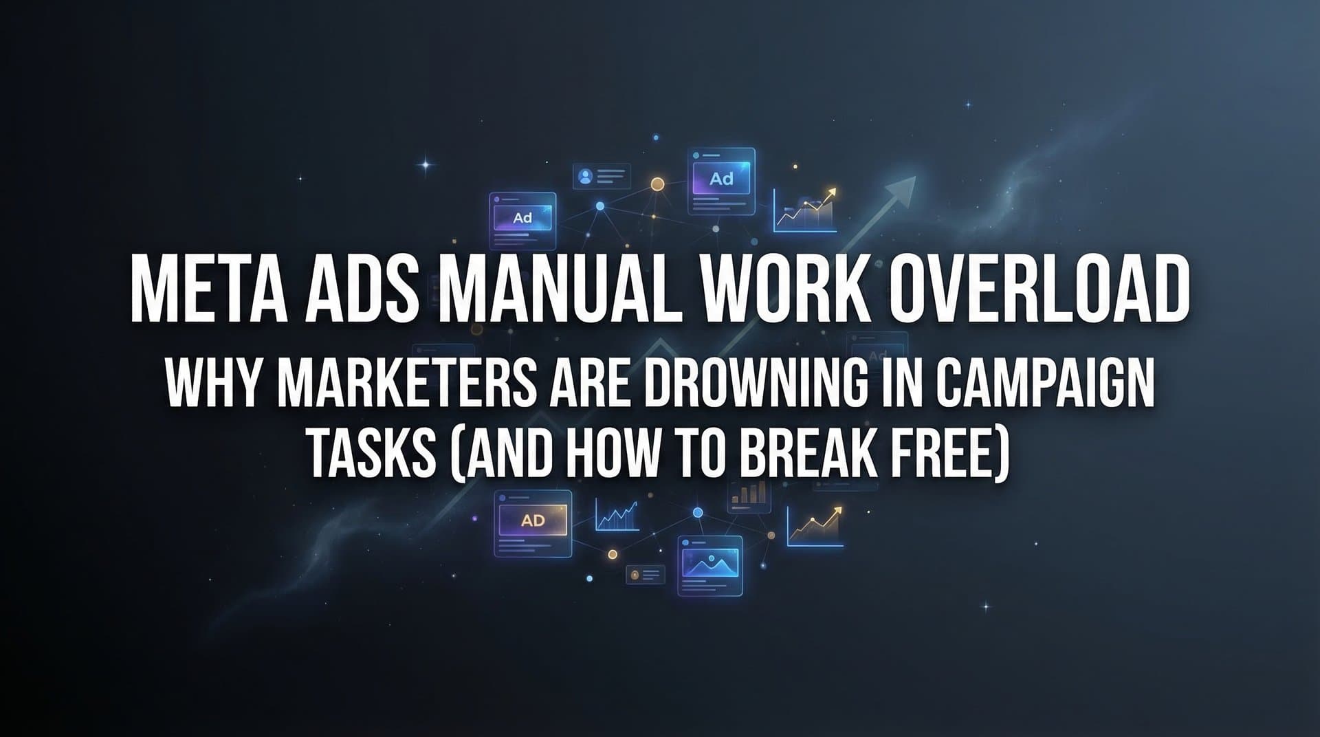 Featured image for Meta Ads Manual Work Overload: Why Marketers Are Drowning in Campaign Tasks (And How to Break Free)