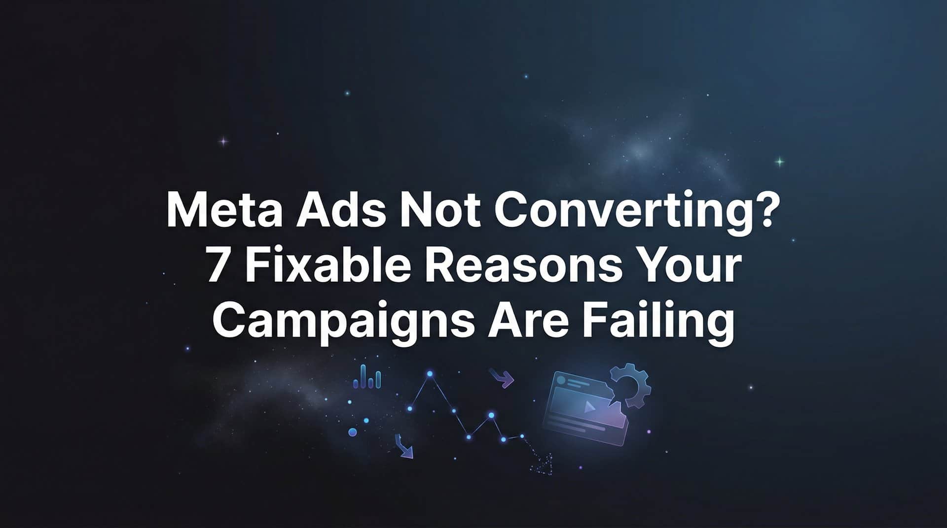 Featured image for Meta Ads Not Converting? 7 Fixable Reasons Your Campaigns Are Failing