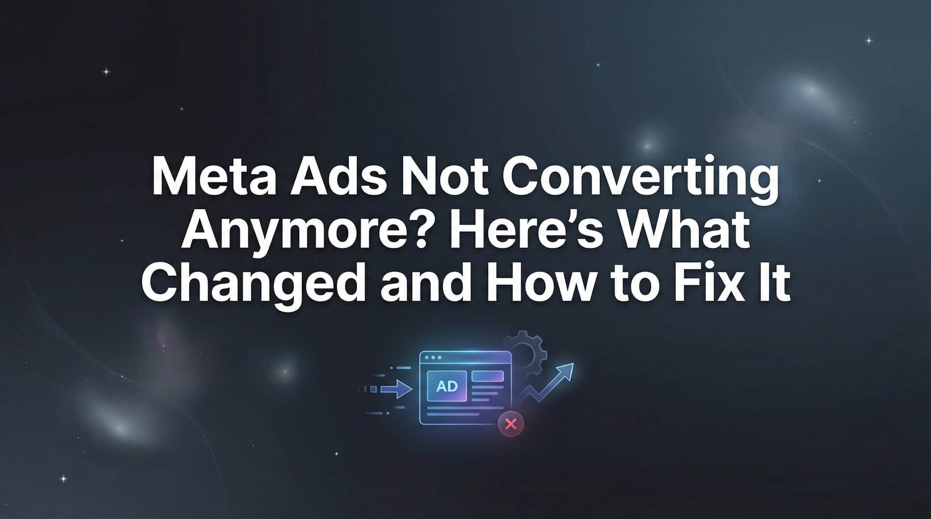 Featured image for Meta Ads Not Converting Anymore? Here's What Changed and How to Fix It