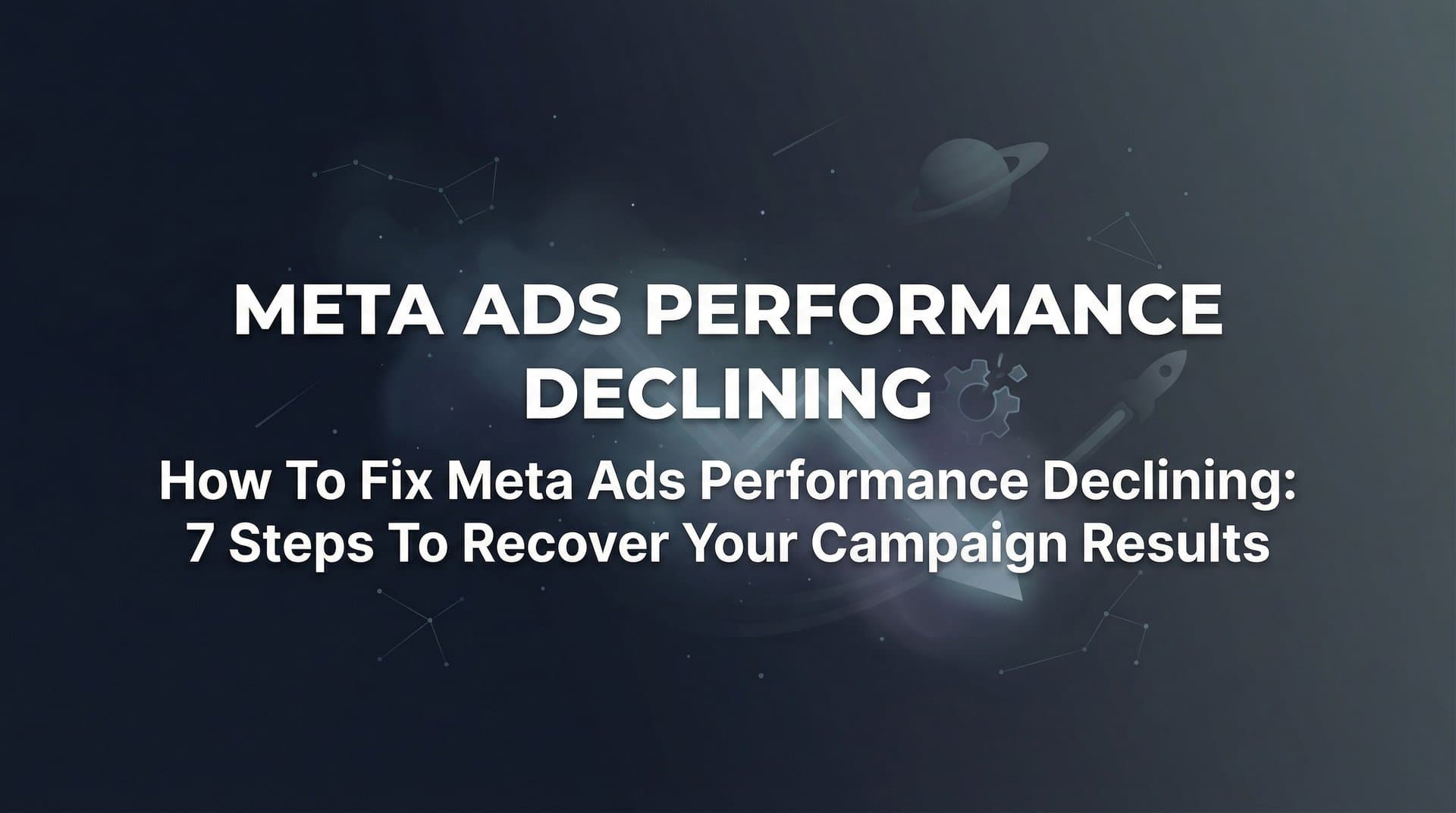 How to Fix Meta Ads Performance Declining: 7 Steps to Recover Your Campaign Results