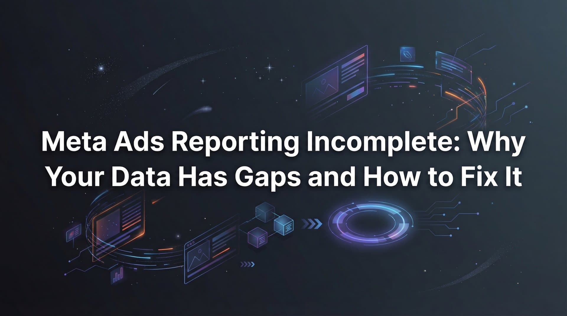 Featured image for Meta Ads Reporting Incomplete: Why Your Data Has Gaps and How to Fix It