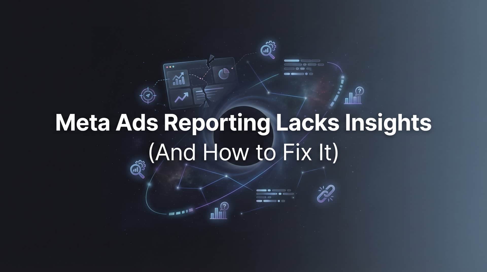 Featured image for Why Meta Ads Reporting Lacks Insights (And How to Fix It)