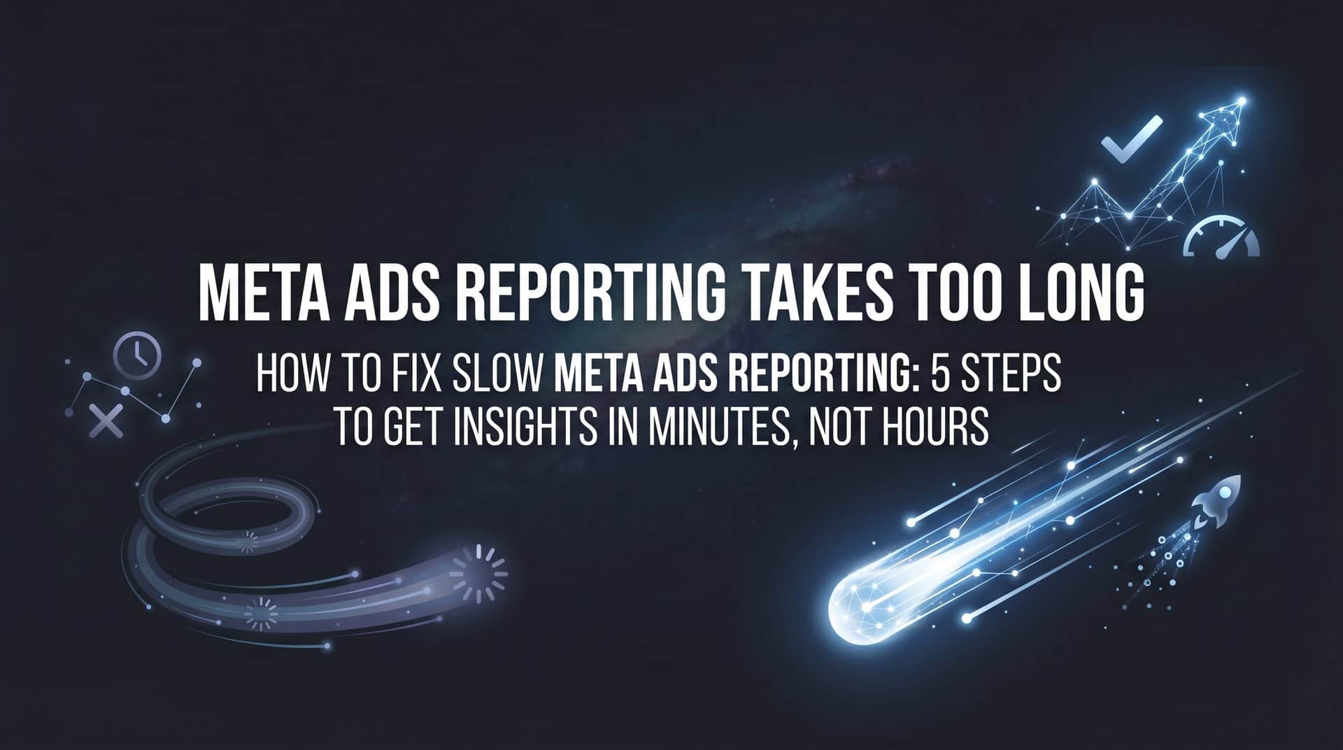 Featured image for How to Fix Slow Meta Ads Reporting: 5 Steps to Get Insights in Minutes, Not Hours