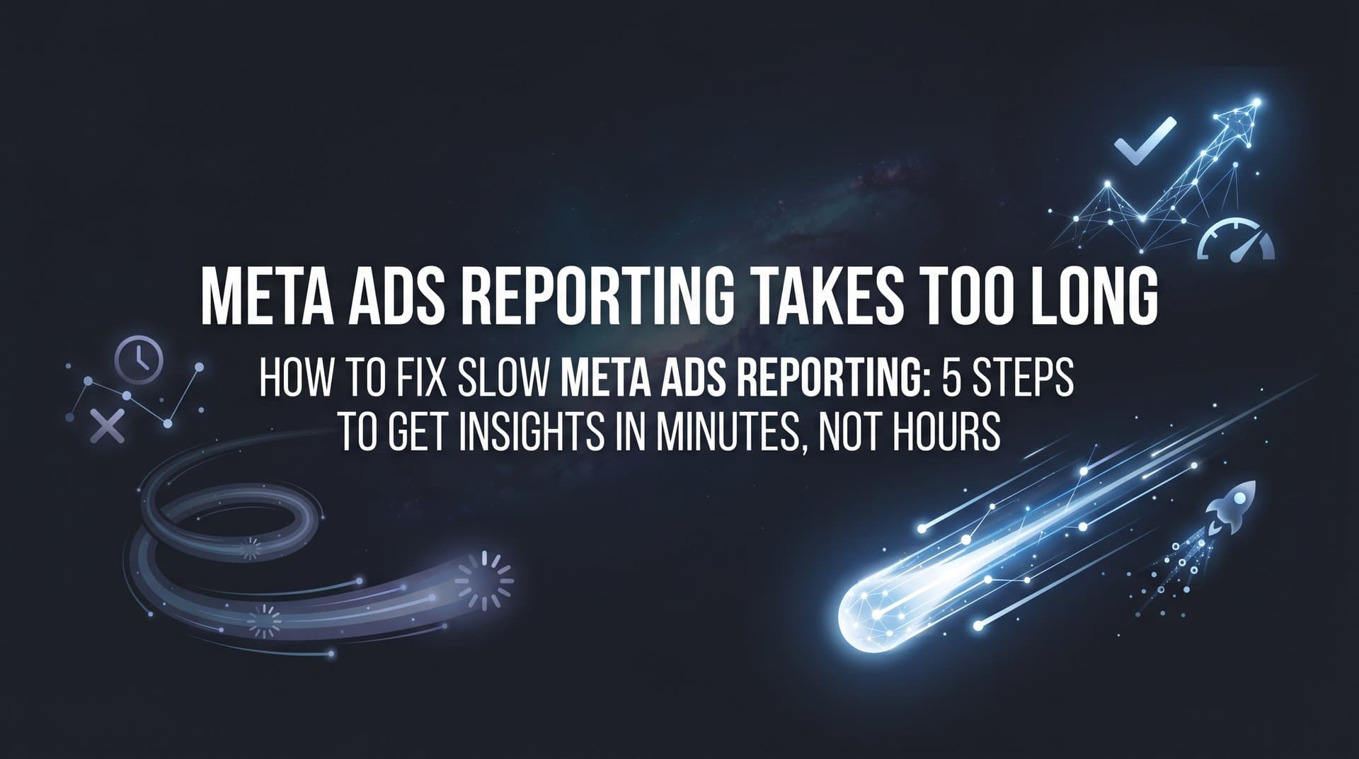Featured image for How to Fix Slow Meta Ads Reporting: 5 Steps to Get Insights in Minutes, Not Hours