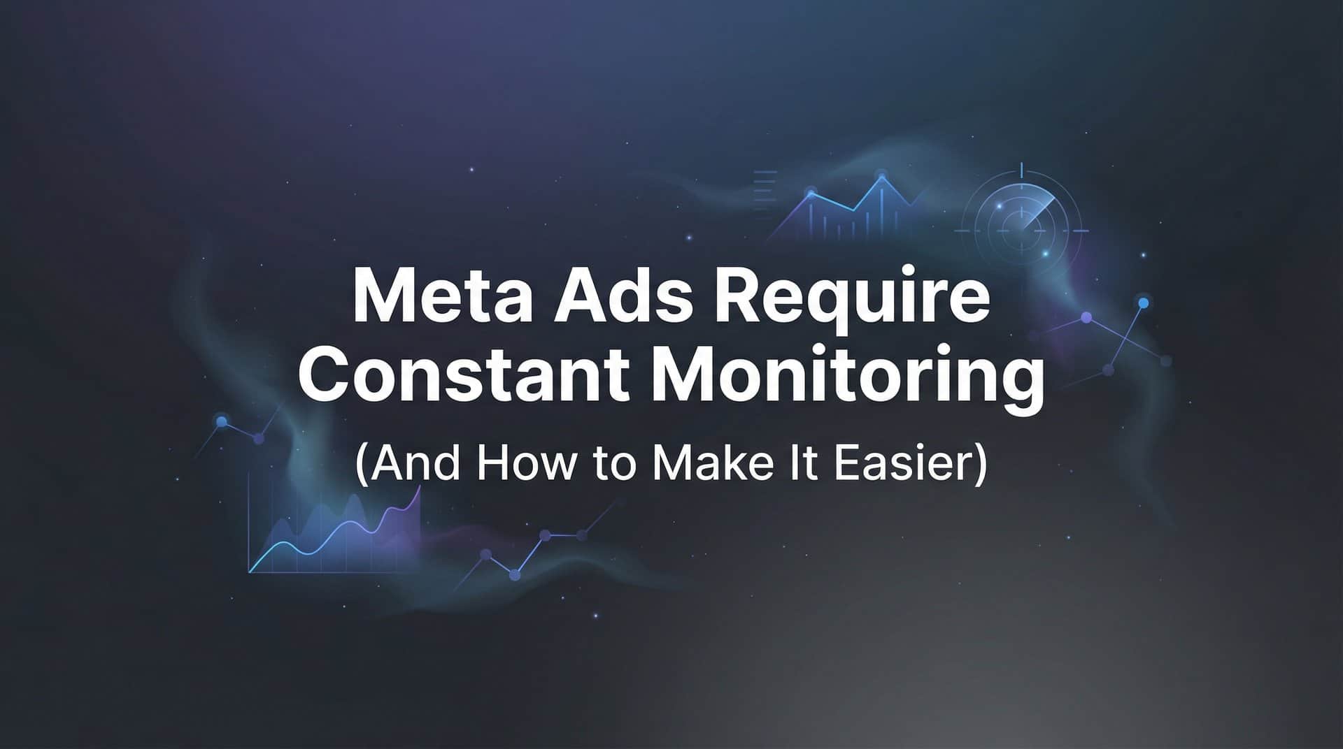 Featured image for Why Meta Ads Require Constant Monitoring (And How to Make It Easier)