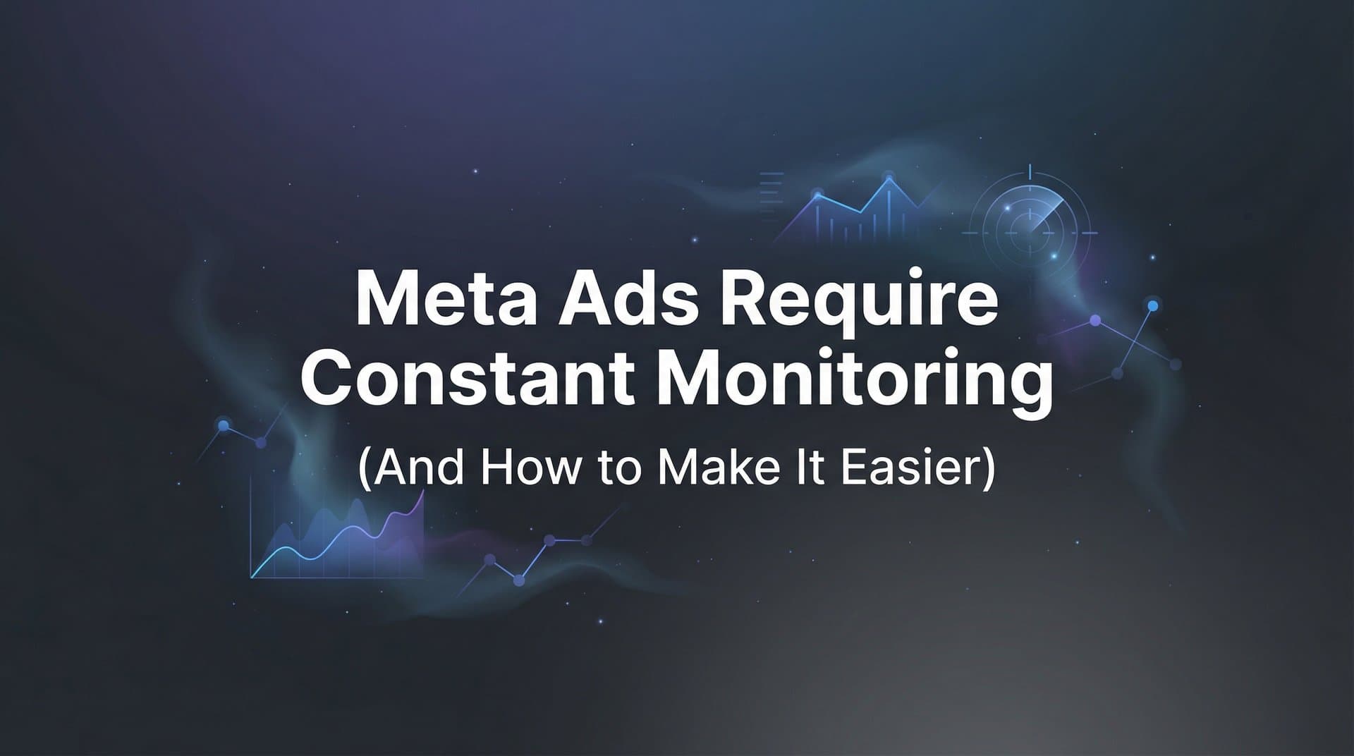 Featured image for Why Meta Ads Require Constant Monitoring (And How to Make It Easier)