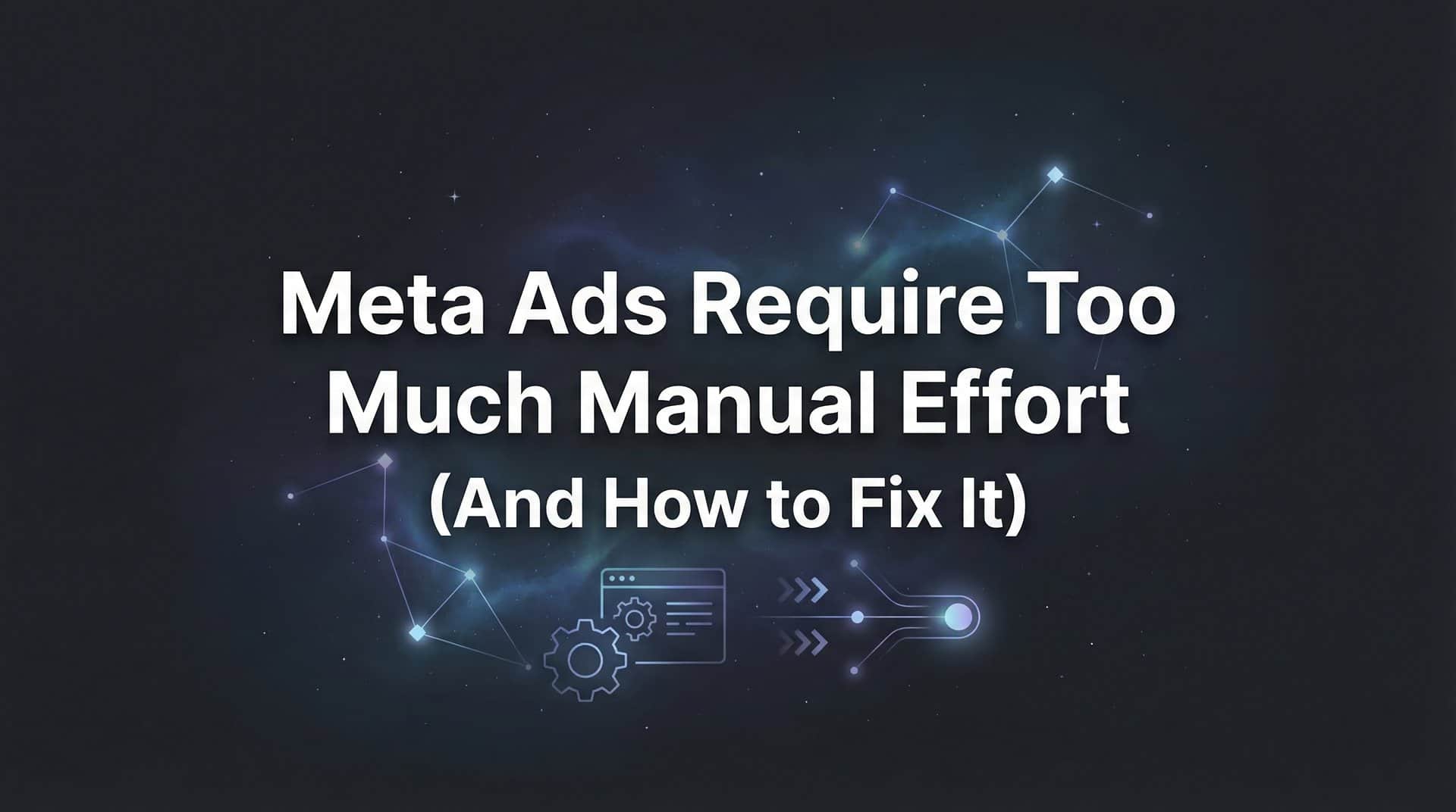 Featured image for Why Meta Ads Require Too Much Manual Effort (And How to Fix It)