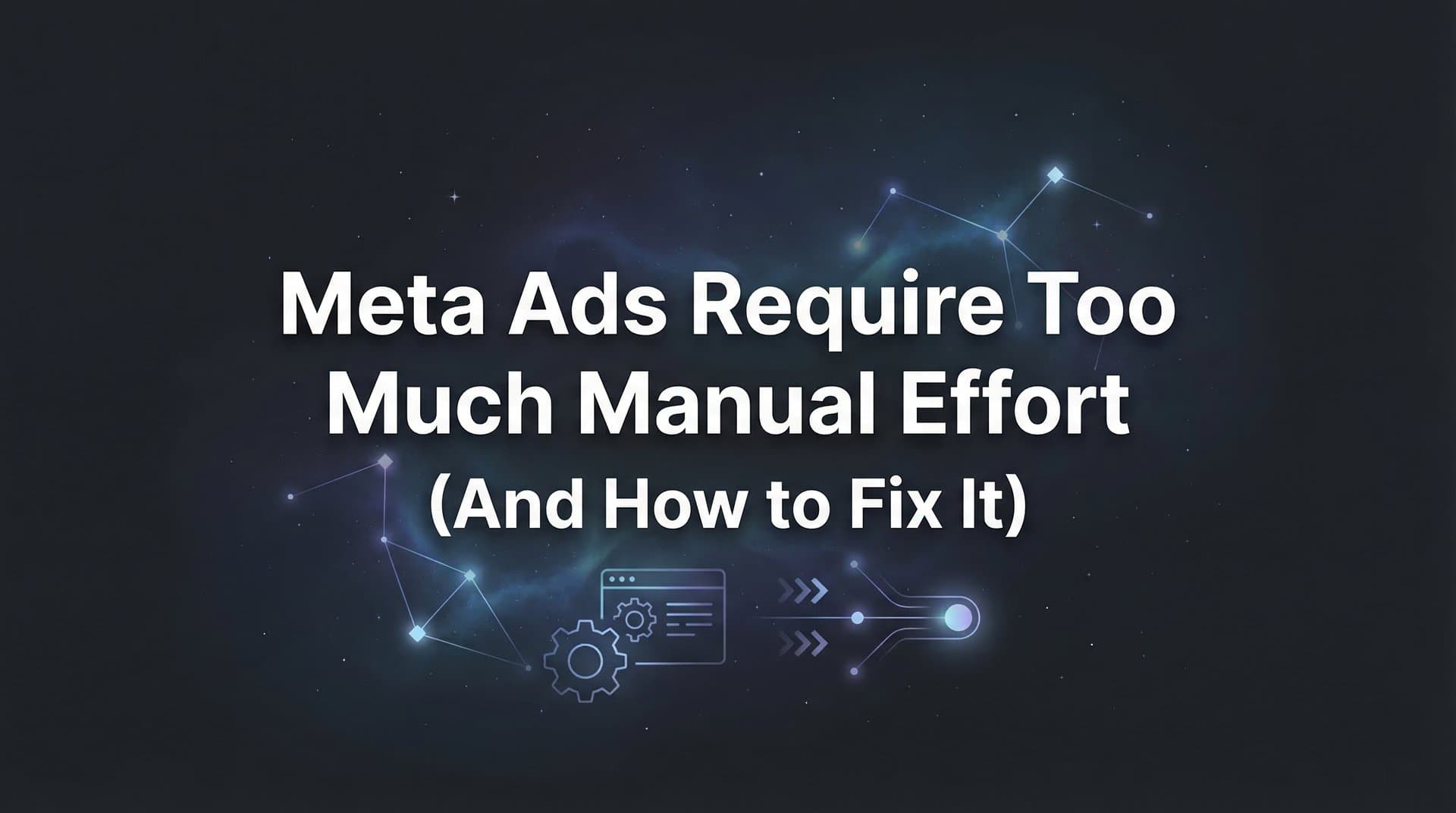 Featured image for Why Meta Ads Require Too Much Manual Effort (And How to Fix It)