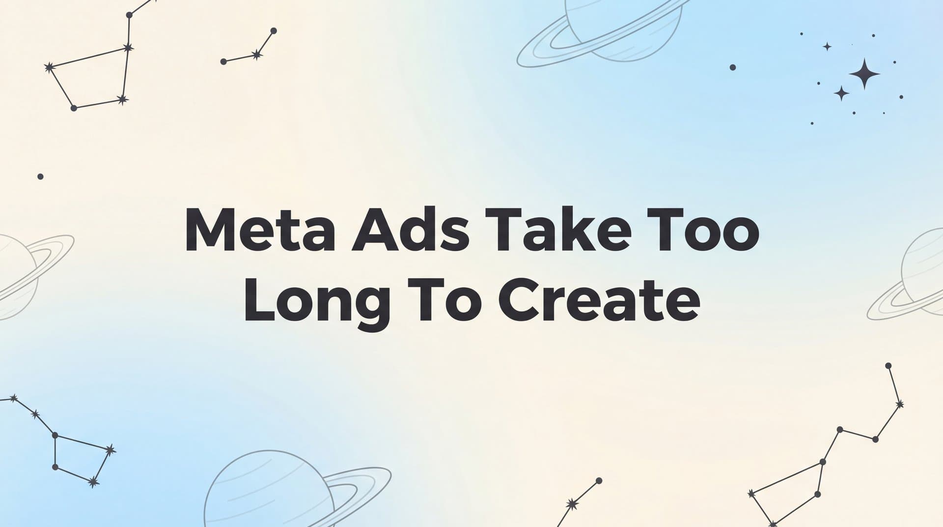 Featured image for Why Meta Ads Take Too Long to Create (And How to Cut Your Build Time by 95%)