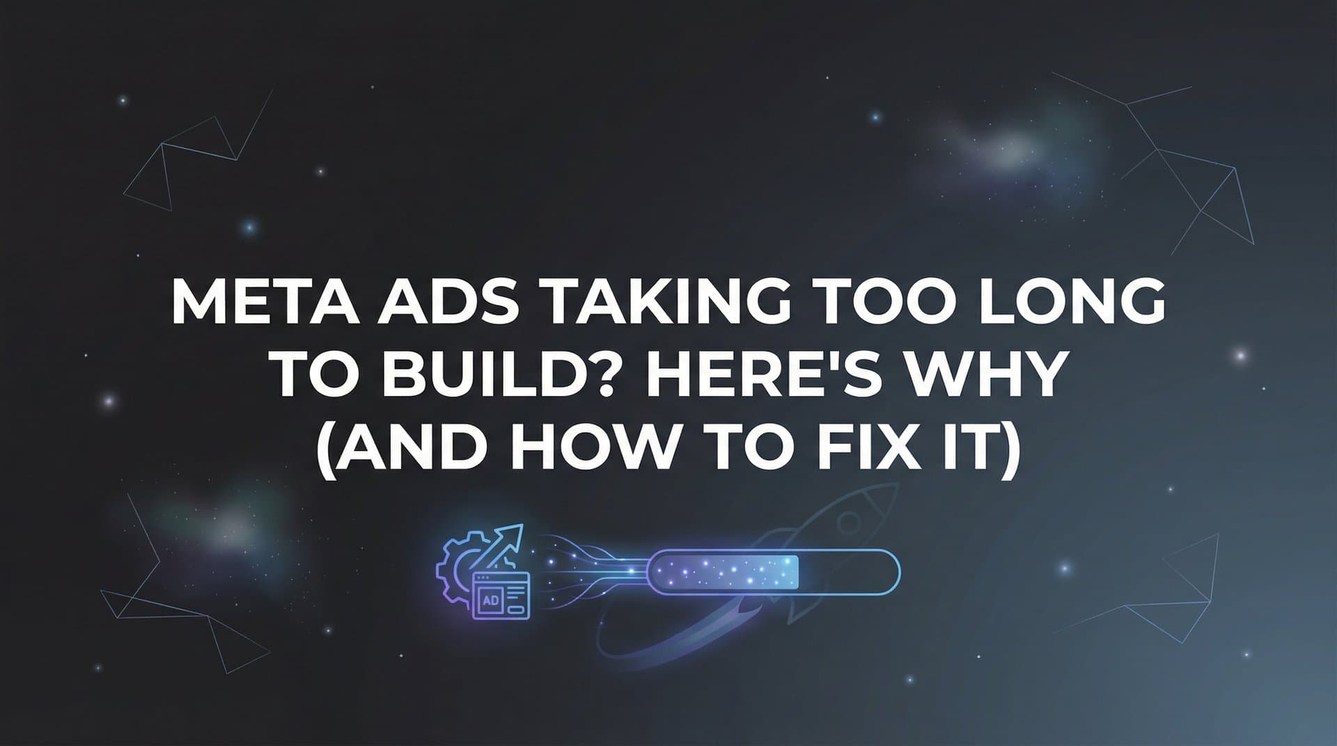 Featured image for Meta Ads Taking Too Long to Build? Here's Why (And How to Fix It)