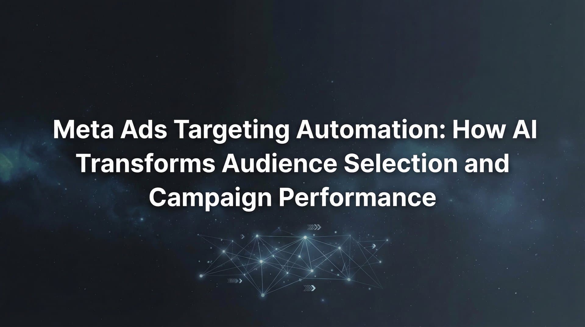 Meta Ads Targeting Automation: How AI Transforms Audience Selection and Campaign Performance
