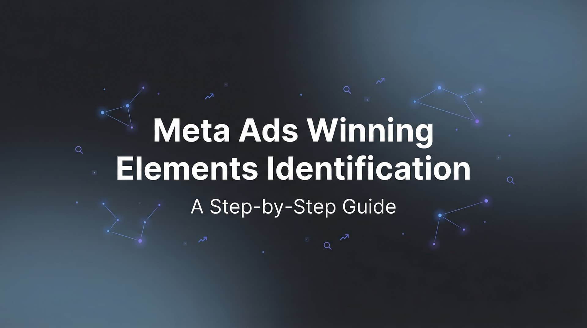 Featured image for How to Identify Winning Elements in Your Meta Ads: A Step-by-Step Guide