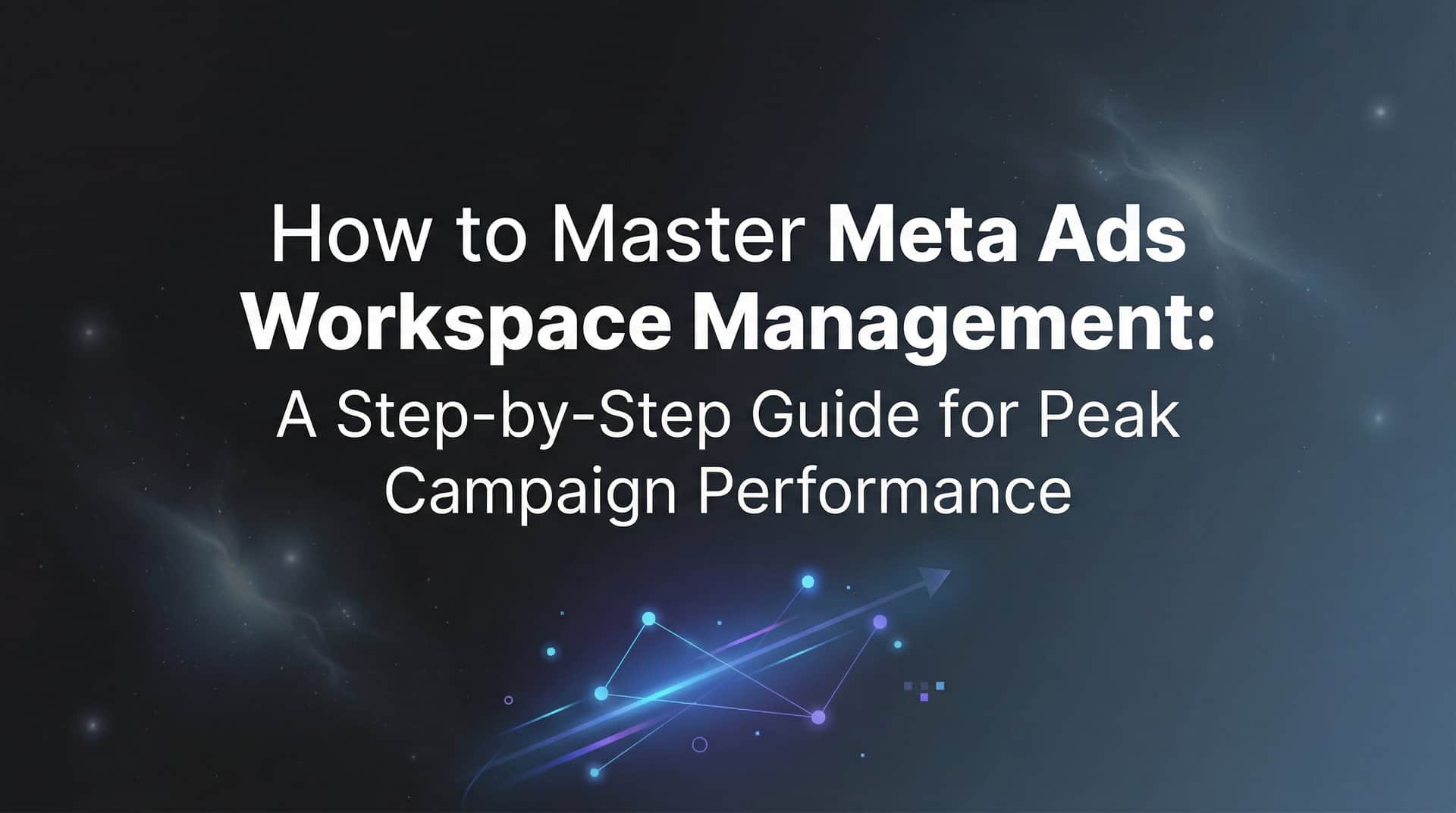 Featured image for How to Master Meta Ads Workspace Management: A Step-by-Step Guide for Peak Campaign Performance