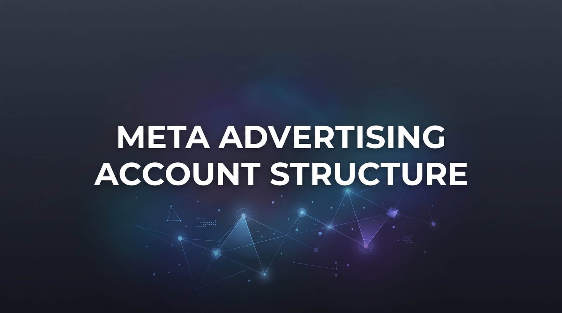 Featured image for How to Structure Your Meta Advertising Account for Maximum Performance