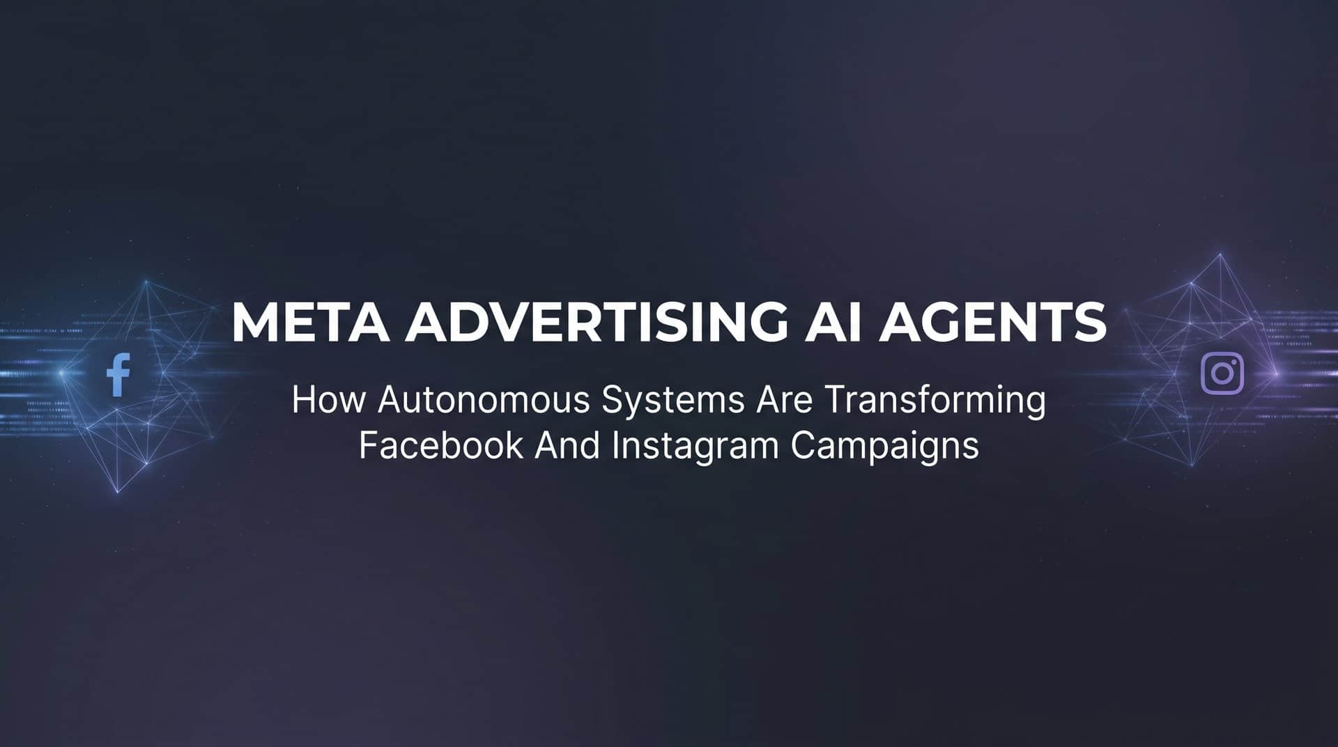 Meta Advertising AI Agents: How Autonomous Systems Are Transforming Facebook and Instagram Campaigns