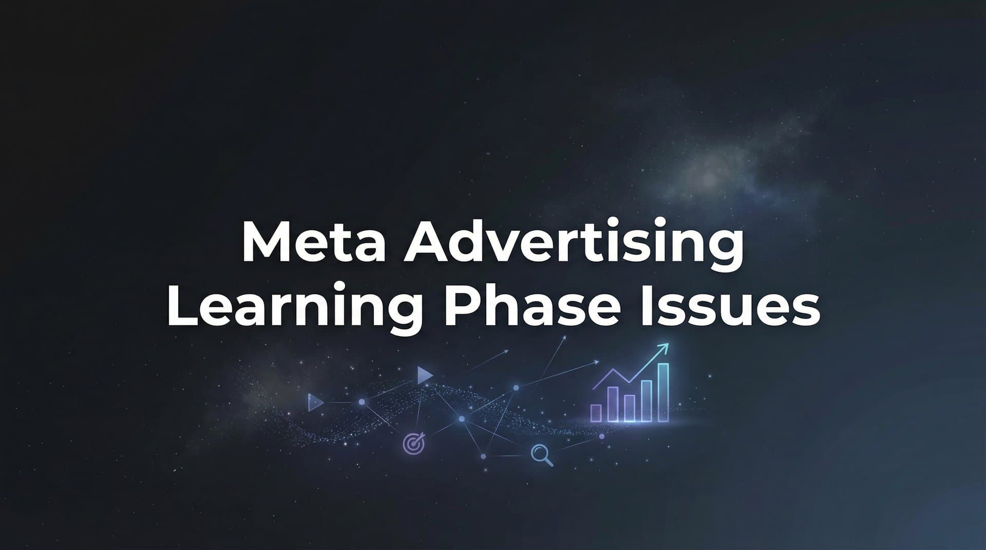 Meta Advertising Learning Phase Issues: Why Your Campaigns Struggle and How to Fix Them