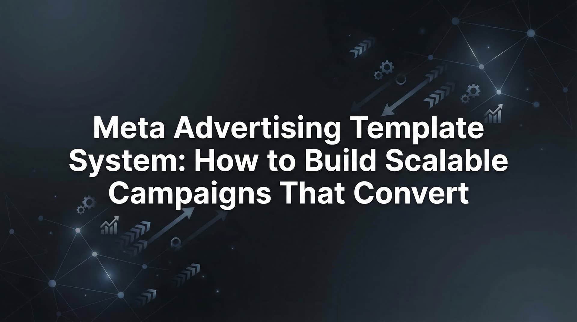 Featured image for Meta Advertising Template System: How to Build Scalable Campaigns That Convert