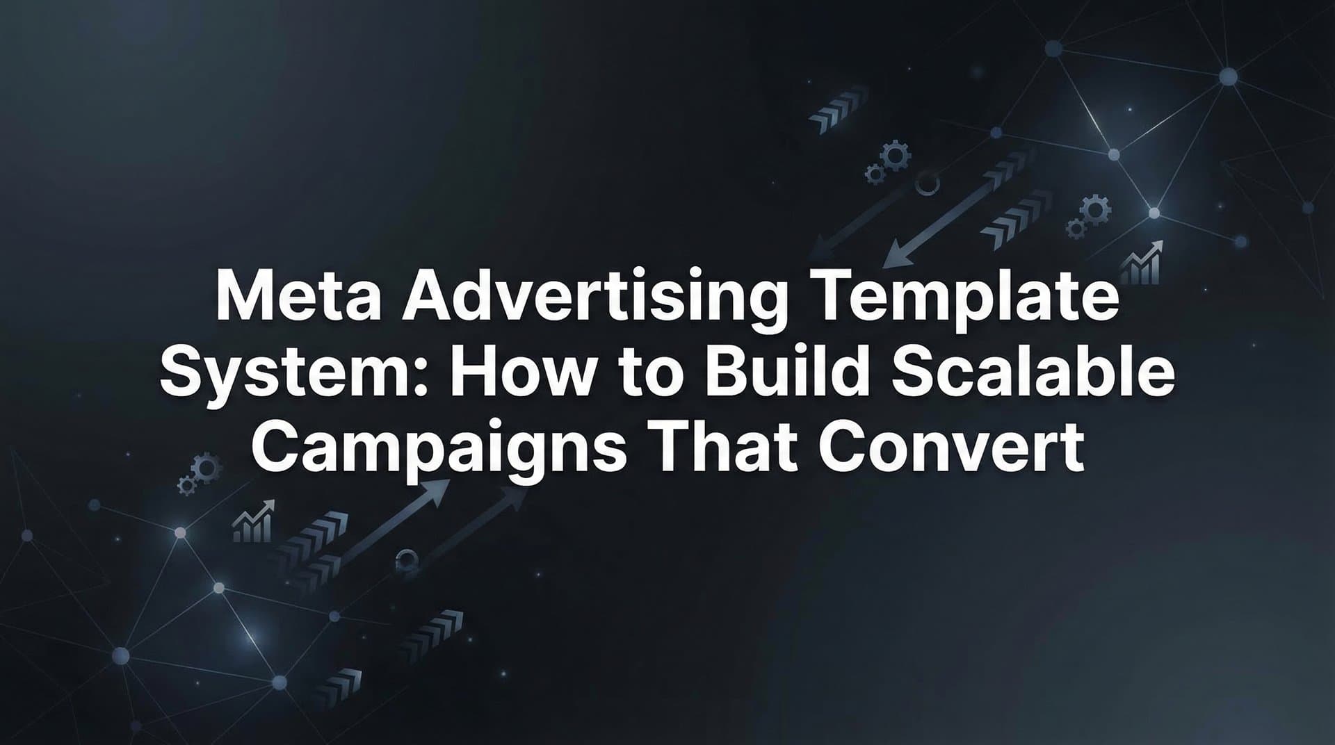 Featured image for Meta Advertising Template System: How to Build Scalable Campaigns That Convert