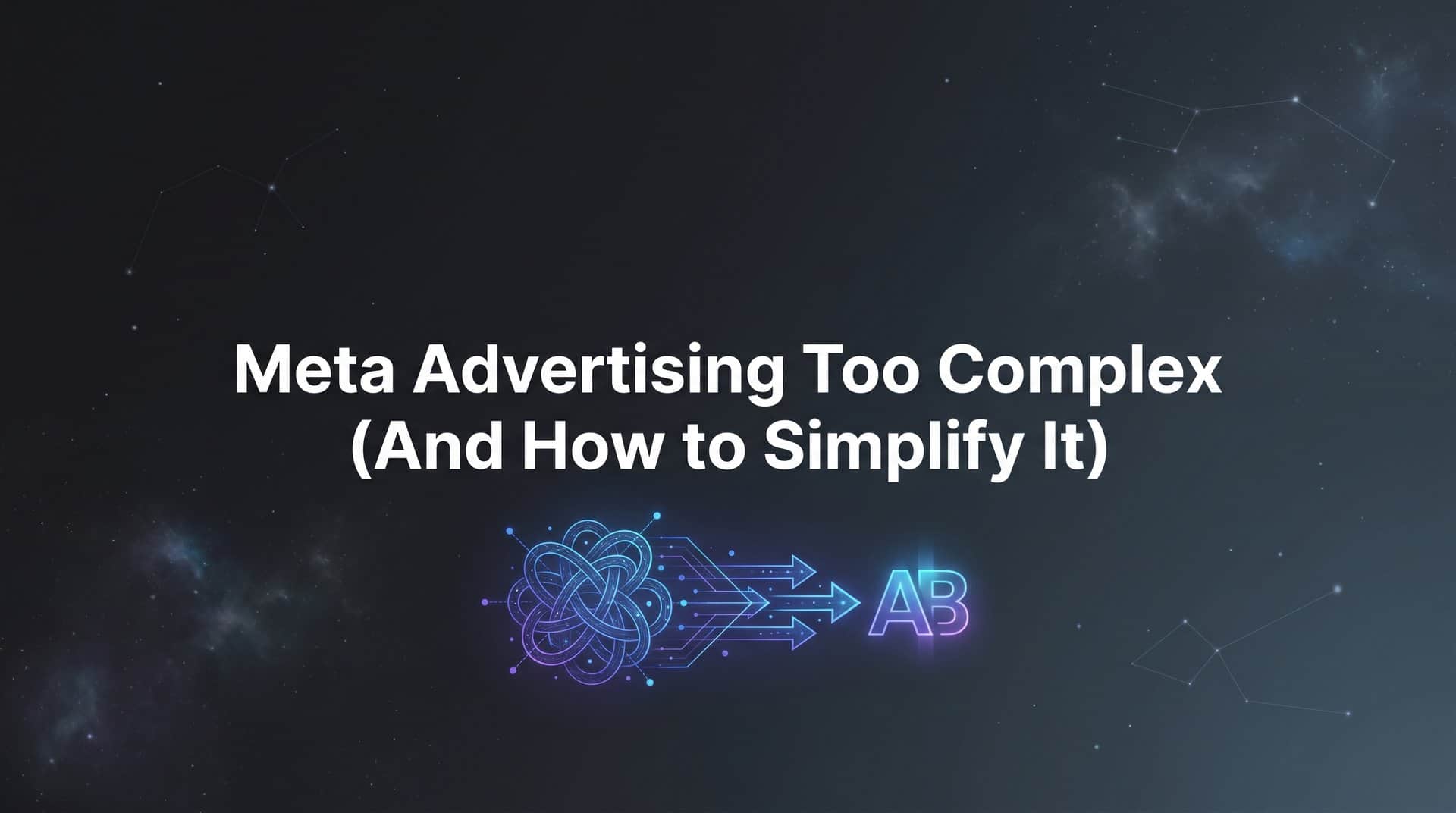 Featured image for Why Meta Advertising Feels Too Complex (And How to Simplify It)