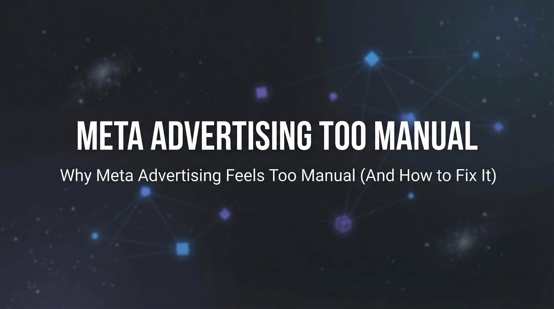 Featured image for Why Meta Advertising Feels Too Manual (And How to Fix It)