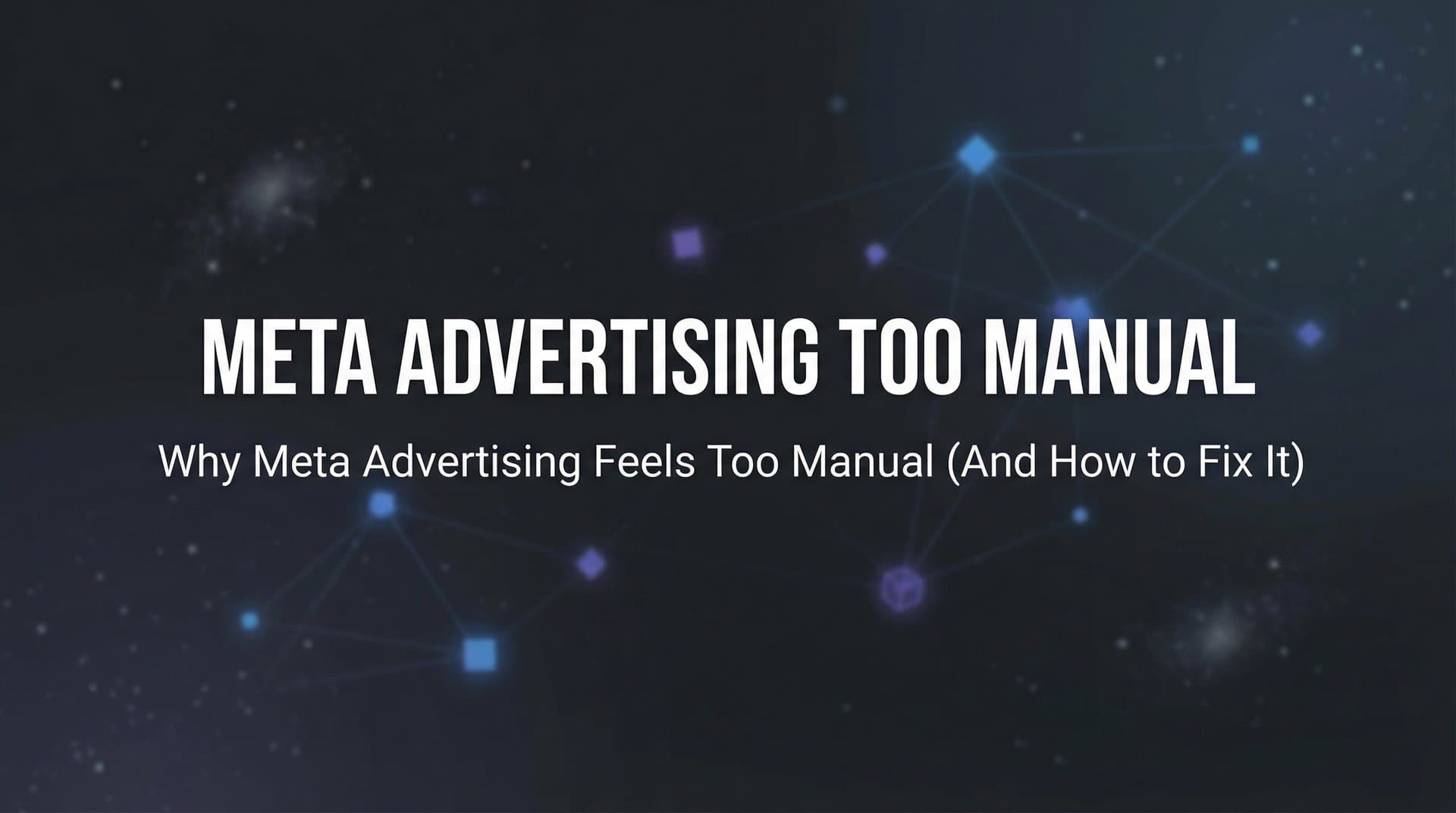 Featured image for Why Meta Advertising Feels Too Manual (And How to Fix It)