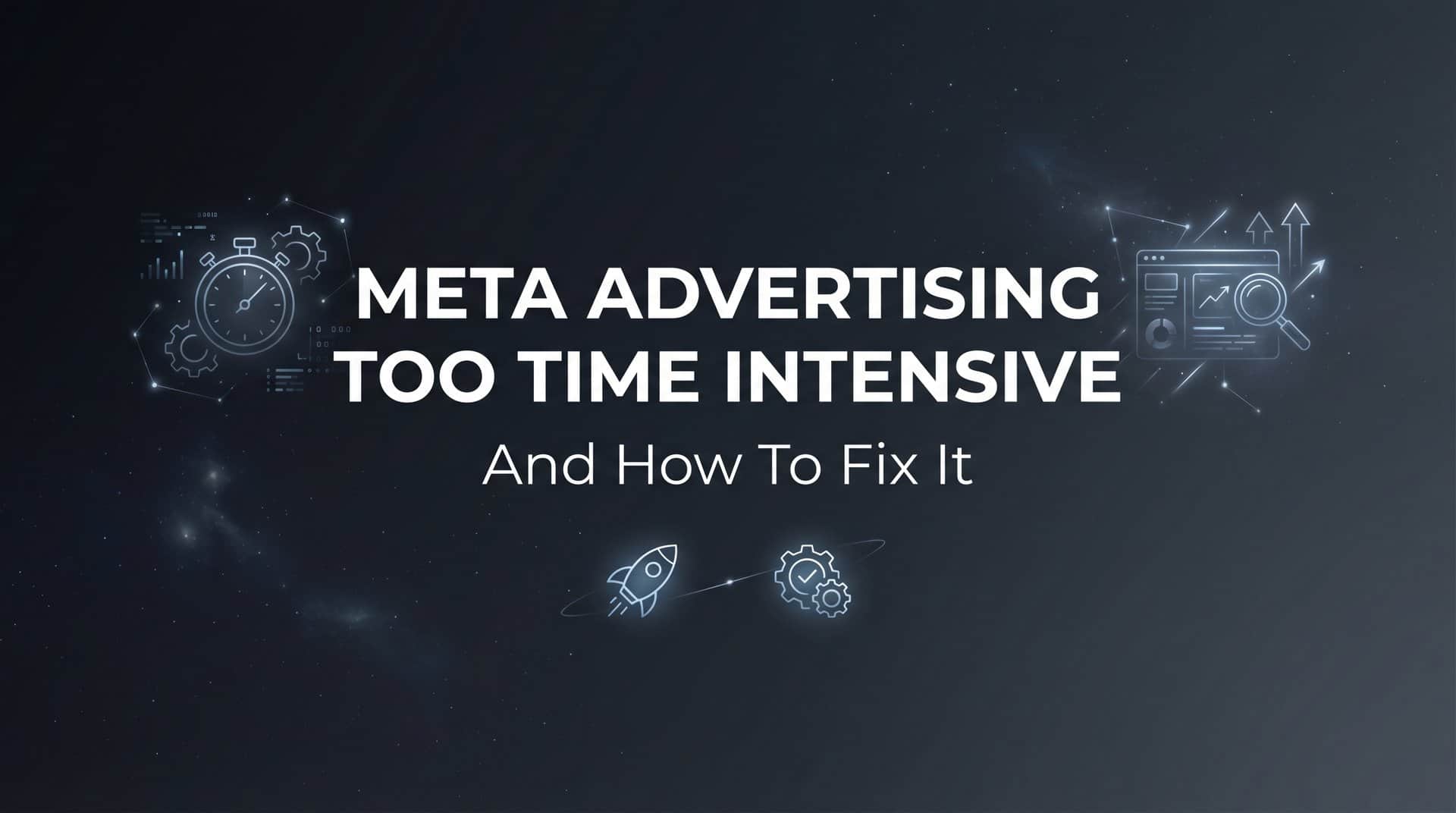 Featured image for Why Meta Advertising Feels Too Time Intensive (And How to Fix It)