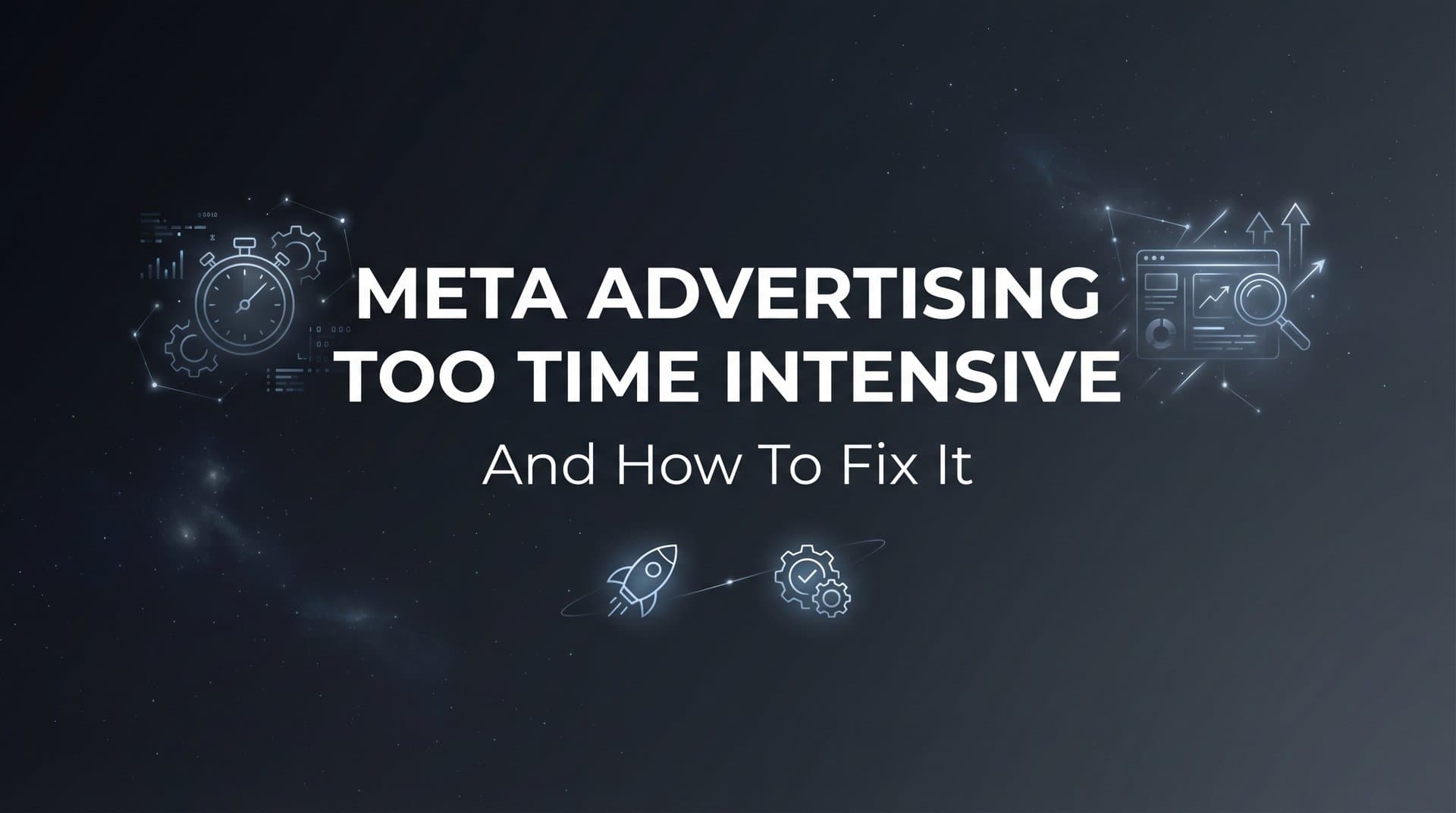 Featured image for Why Meta Advertising Feels Too Time Intensive (And How to Fix It)