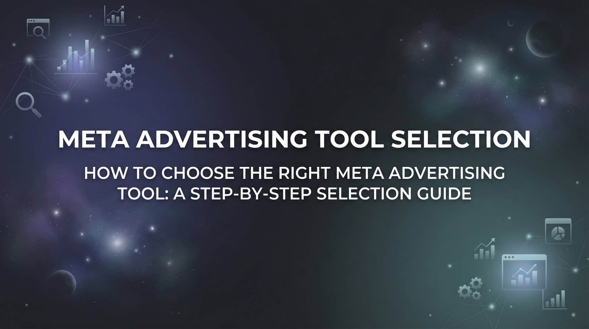 Featured image for How to Choose the Right Meta Advertising Tool: A Step-by-Step Selection Guide