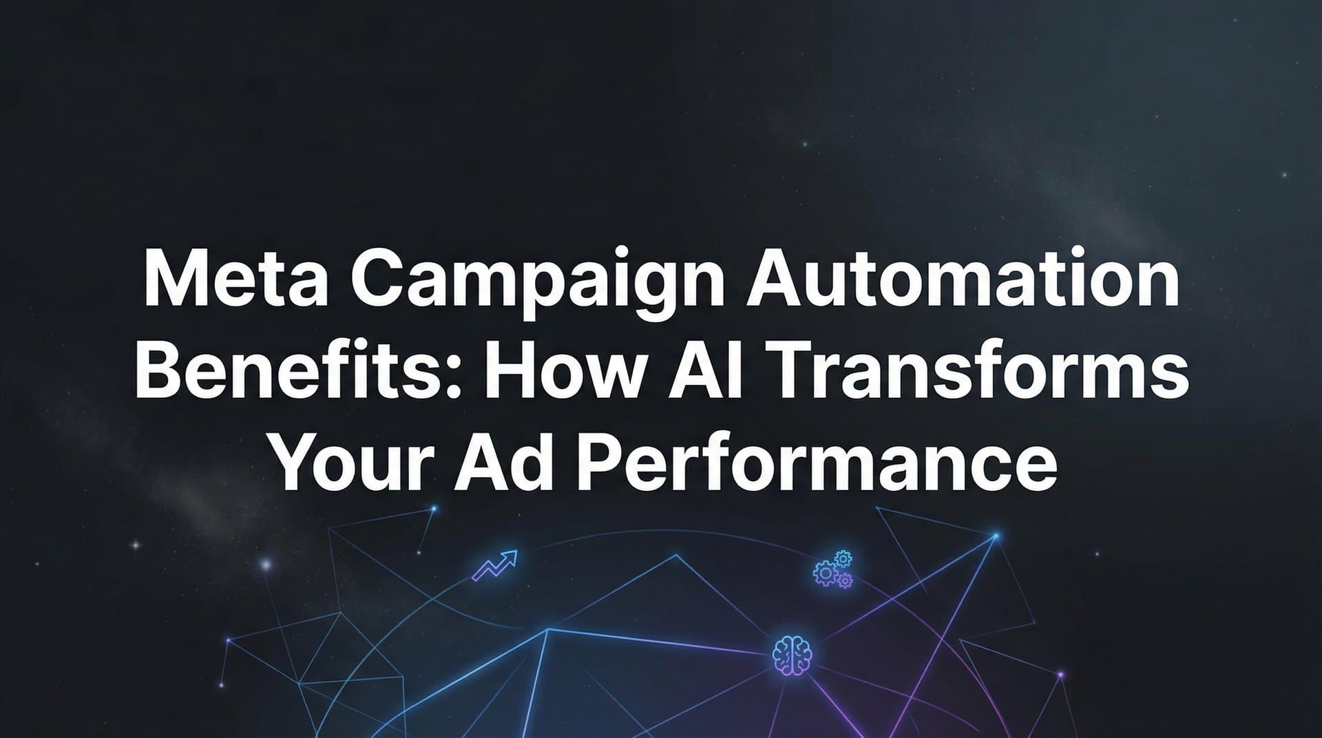 Featured image for Meta Campaign Automation Benefits: How AI Transforms Your Ad Performance