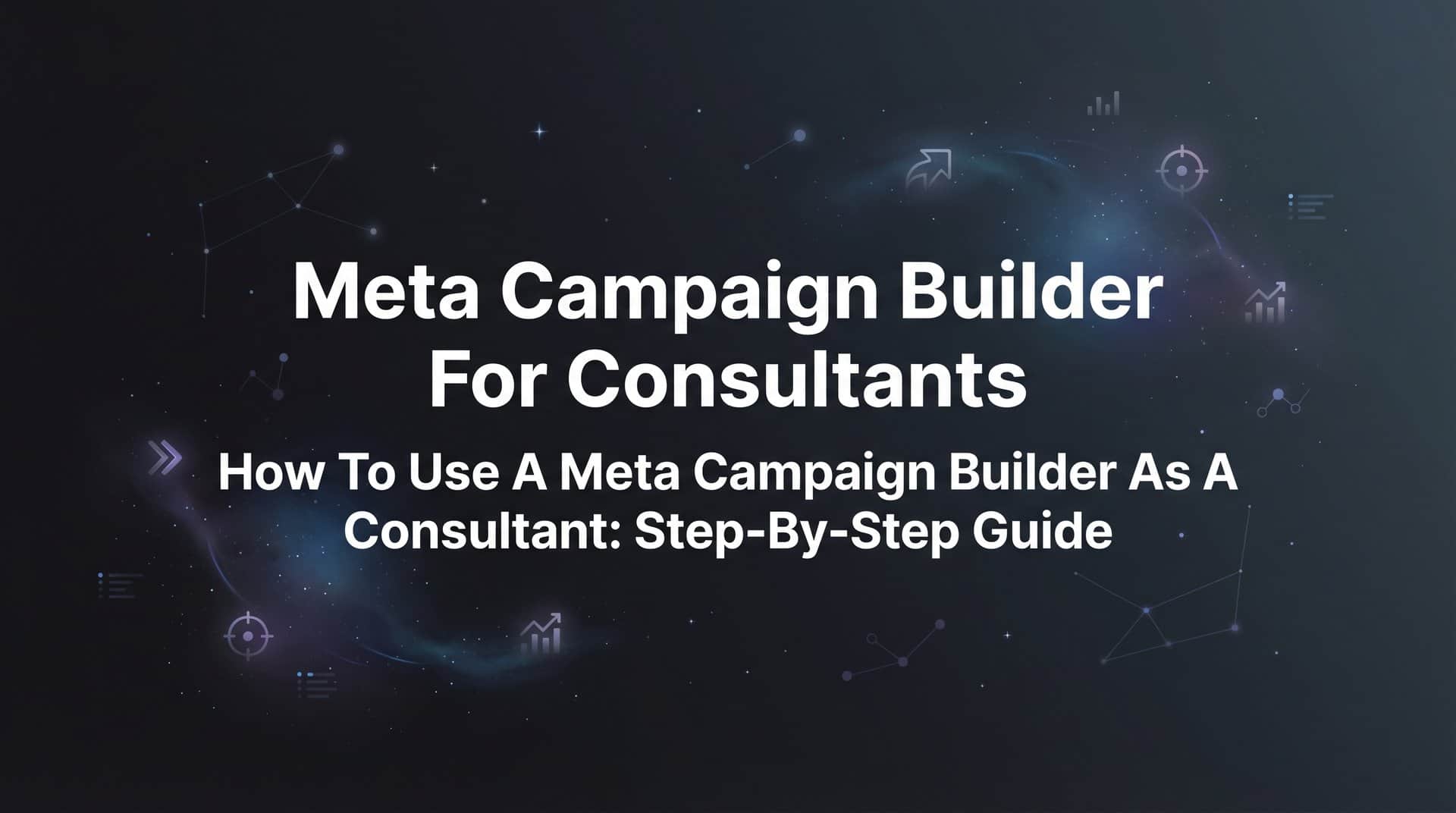 Featured image for How to Use a Meta Campaign Builder as a Consultant: Step-by-Step Guide