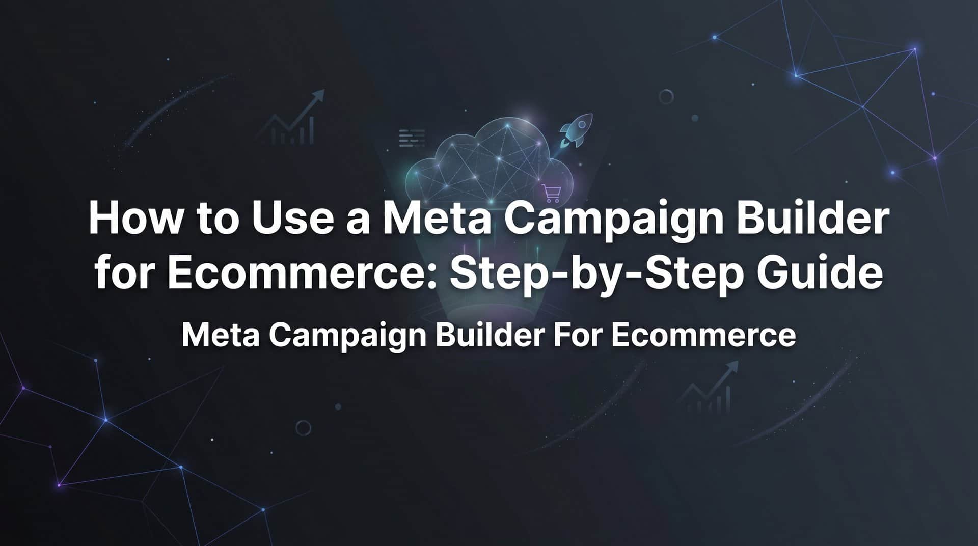 Featured image for How to Use a Meta Campaign Builder for Ecommerce: Step-by-Step Guide