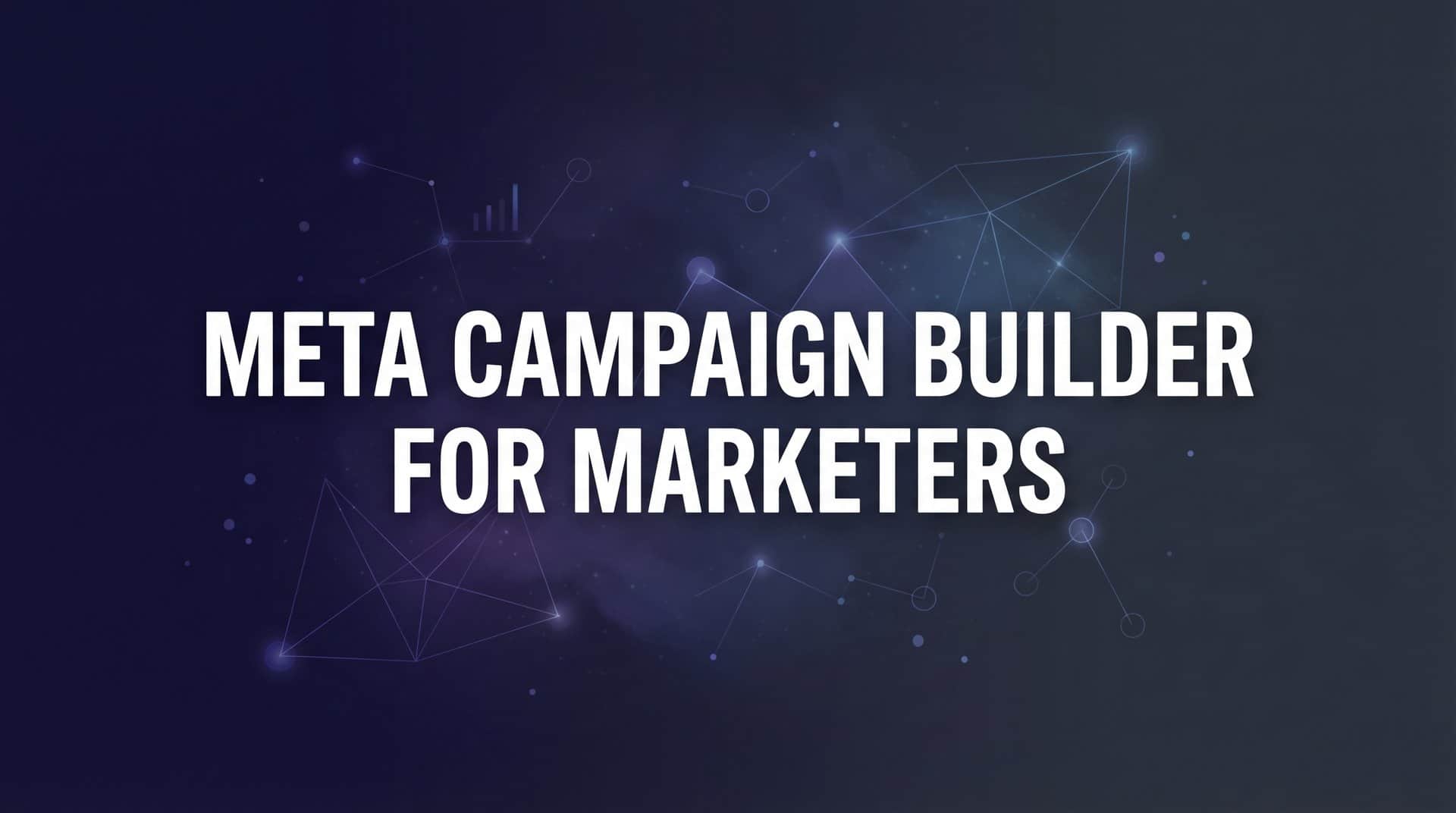Meta Campaign Builder for Marketers: The Complete Guide to AI-Powered Ad Creation