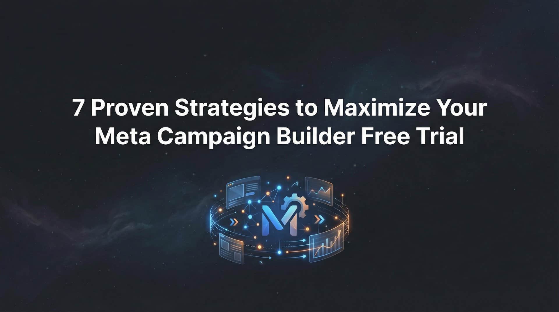 Featured image for 7 Proven Strategies to Maximize Your Meta Campaign Builder Free Trial