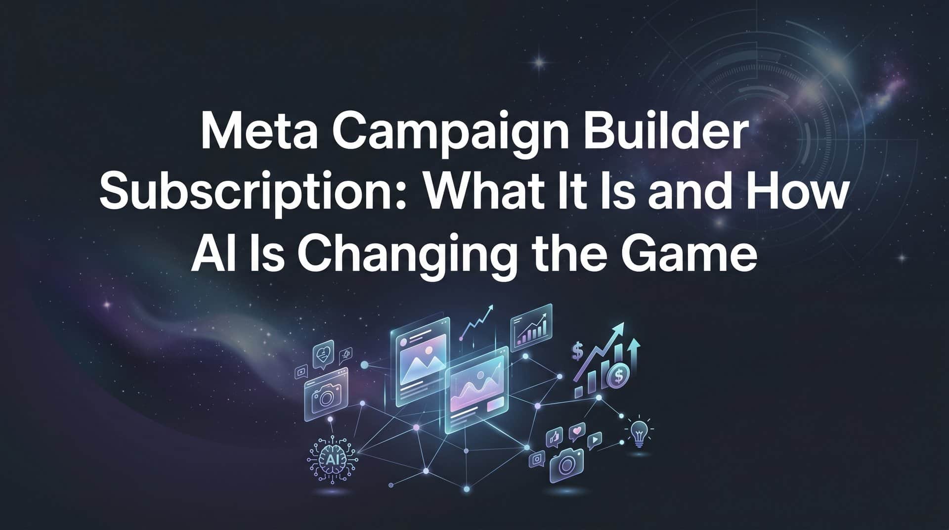 Meta Campaign Builder Subscription: What It Is and How AI Is Changing the Game