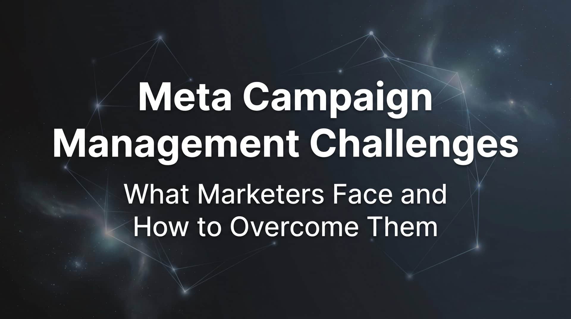 Featured image for Meta Campaign Management Challenges: What Marketers Face and How to Overcome Them