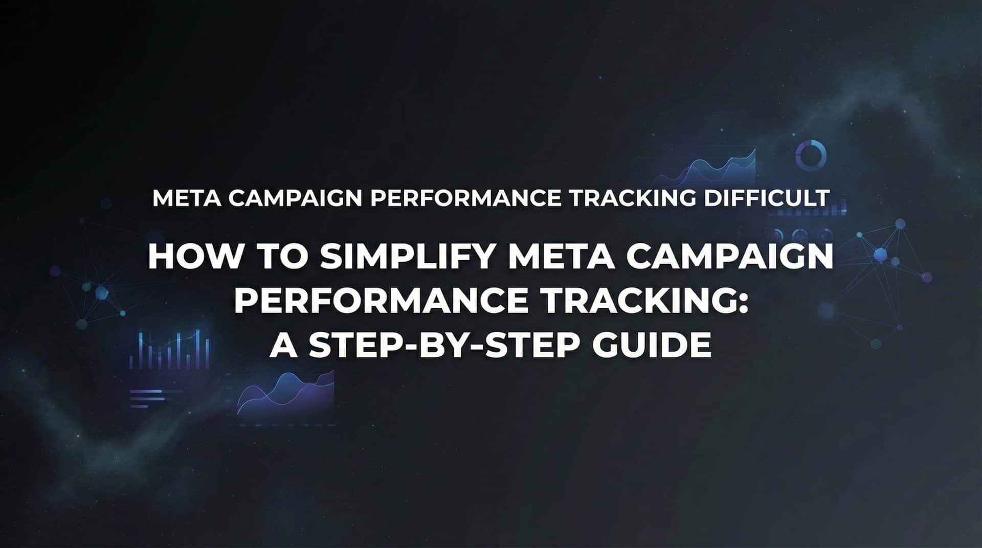 Featured image for How to Simplify Meta Campaign Performance Tracking: A Step-by-Step Guide