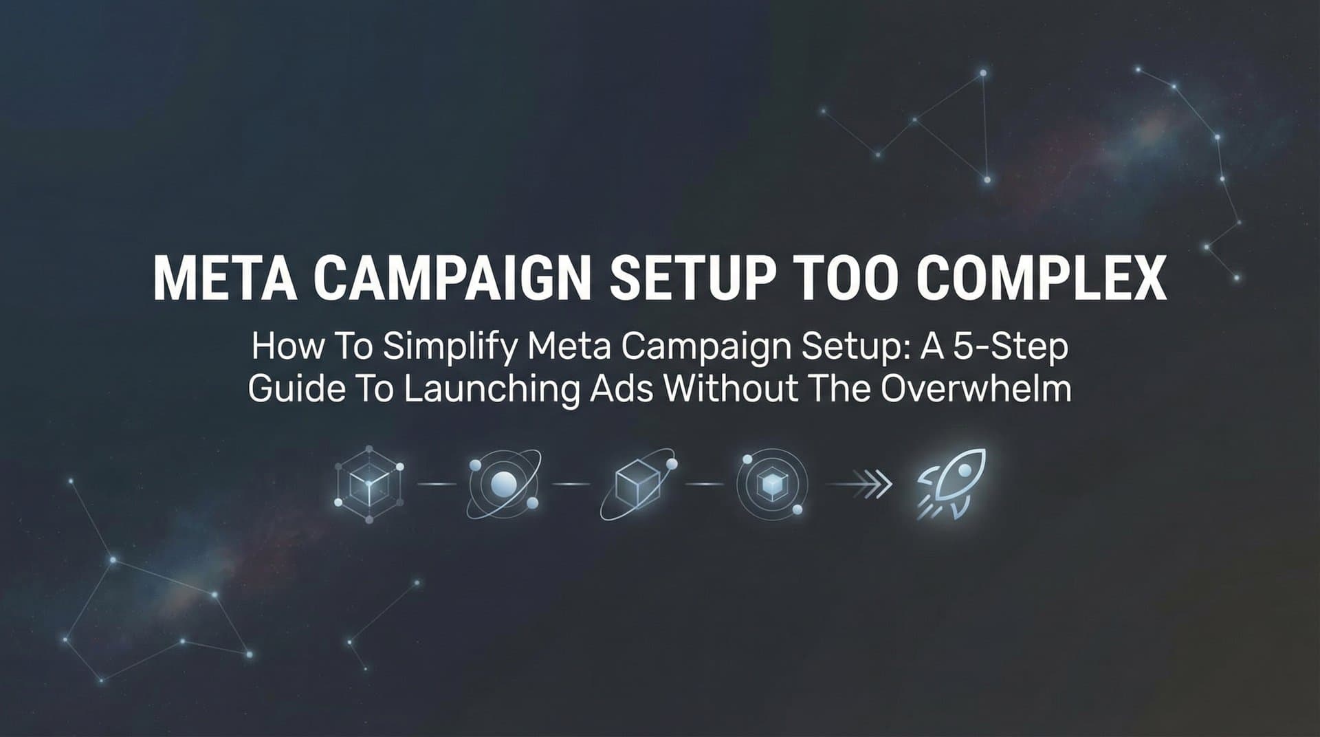 Featured image for How to Simplify Meta Campaign Setup: A 5-Step Guide to Launching Ads Without the Overwhelm