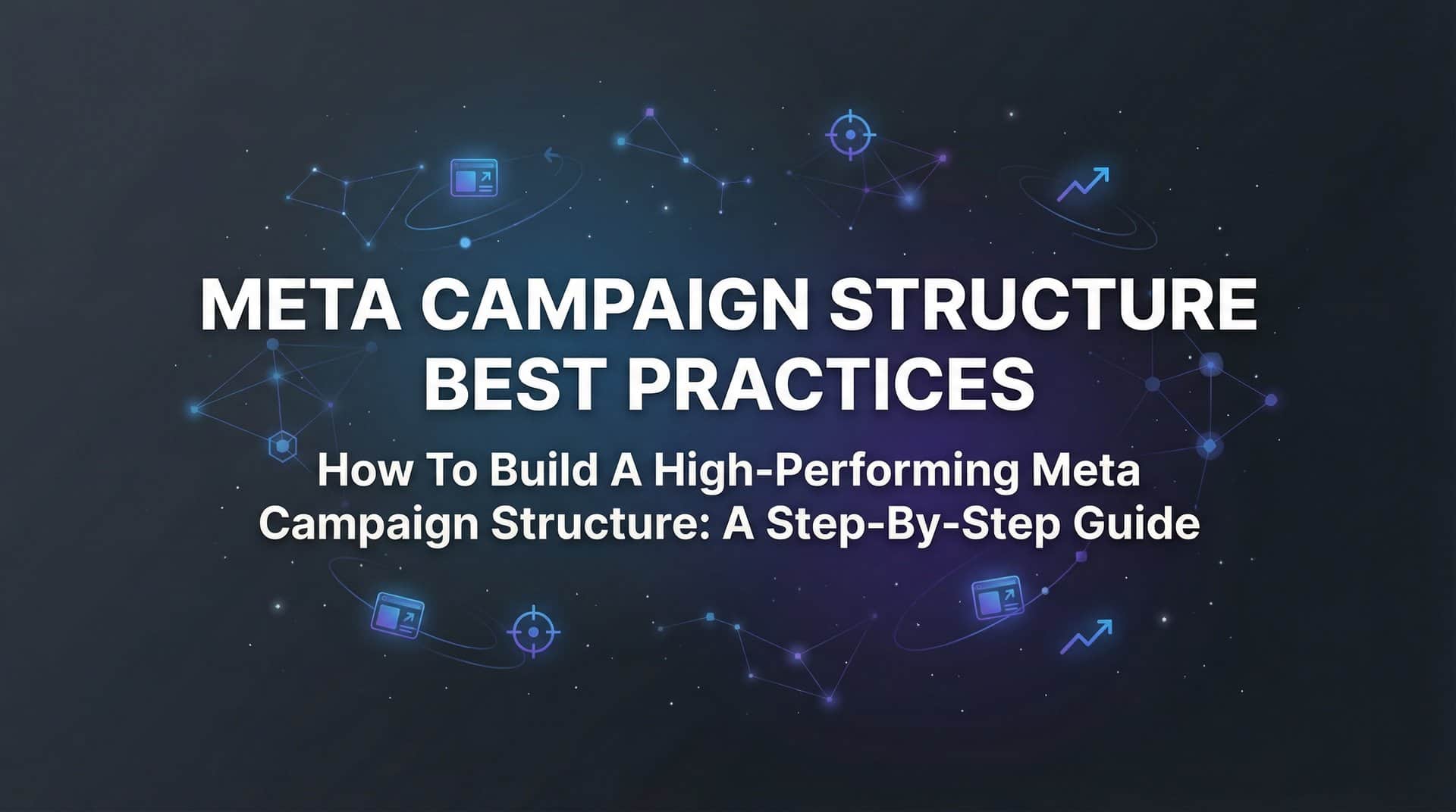 Featured image for How to Build a High-Performing Meta Campaign Structure: A Step-by-Step Guide