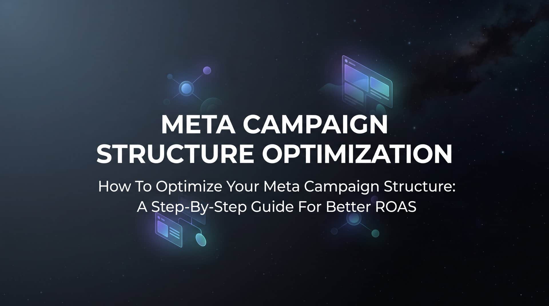 Featured image for How to Optimize Your Meta Campaign Structure: A Step-by-Step Guide for Better ROAS