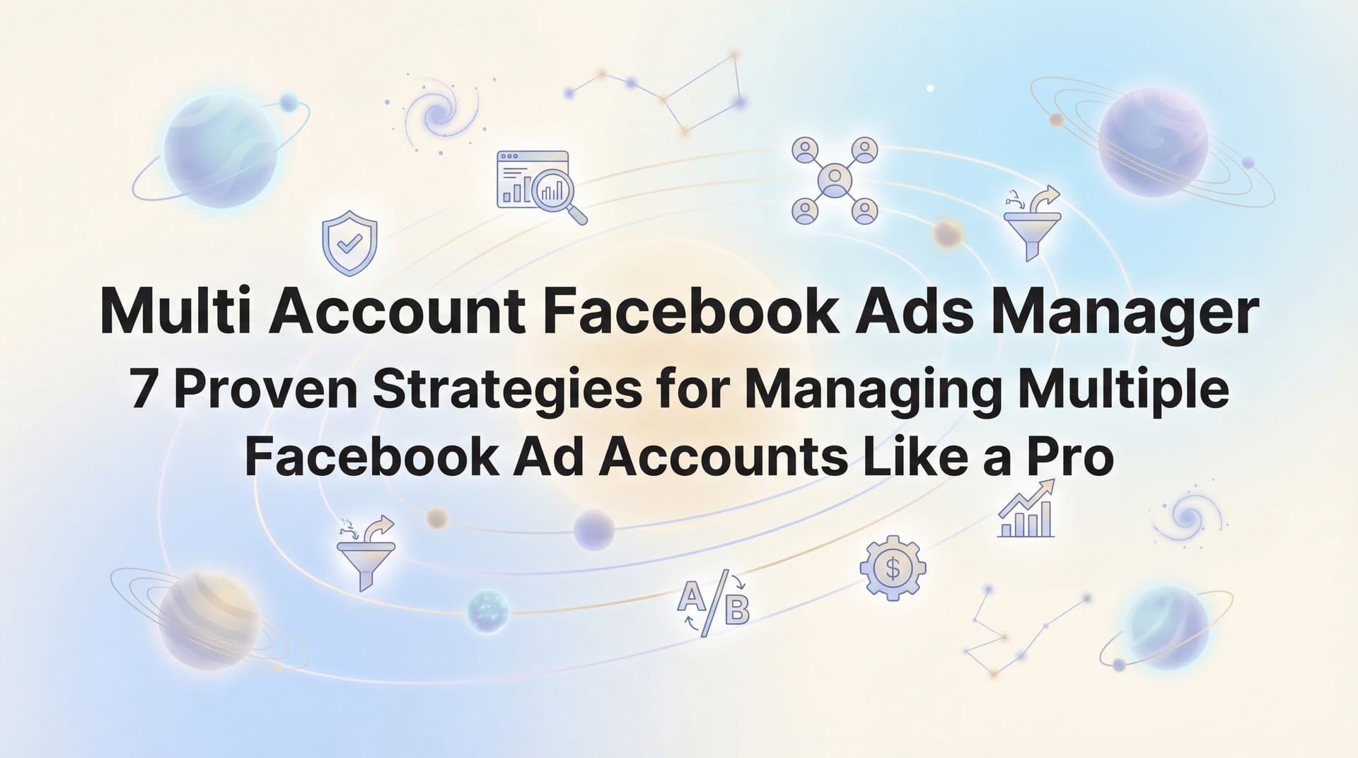 7 Proven Strategies for Managing Multiple Facebook Ad Accounts Like a Pro