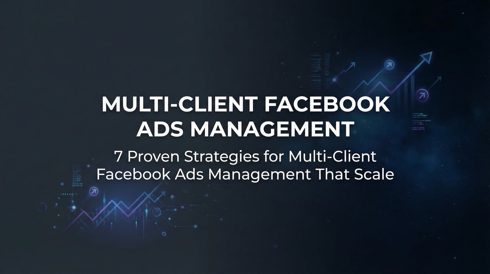 7 Proven Strategies for Multi-Client Facebook Ads Management That Scale