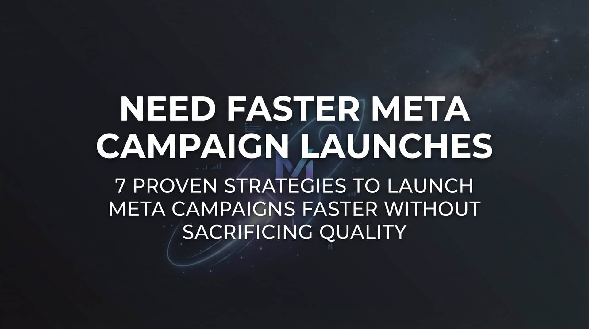 Featured image for 7 Proven Strategies to Launch Meta Campaigns Faster Without Sacrificing Quality