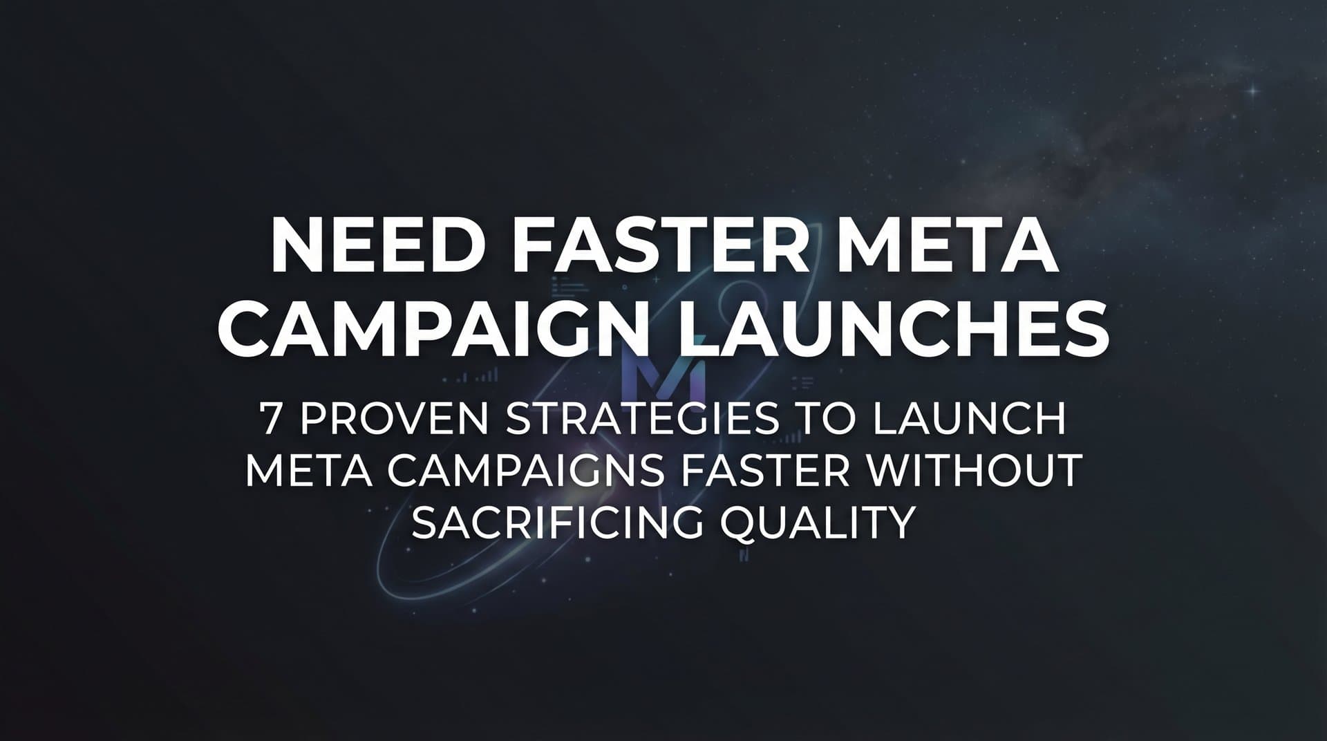 Featured image for 7 Proven Strategies to Launch Meta Campaigns Faster Without Sacrificing Quality